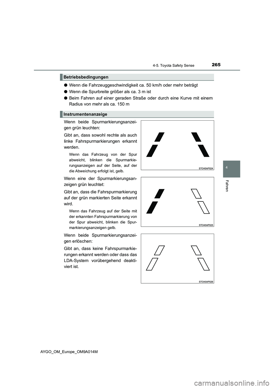 TOYOTA AYGO 2021 Betriebsanleitungen (in German) 2654-5. Toyota Safety Sense
4
Fahren
AYGO_OM_Europe_OM9A014M
●Wenn die Fahrzeuggeschwindigkeit ca. 50 km/h oder mehr beträgt
●Wenn die Spurbreite größer als ca. 3 m ist
●Beim Fahren auf einer TOYOTA AYGO 2021 Betriebsanleitungen (in German) 2654-5. Toyota Safety Sense
4
Fahren
AYGO_OM_Europe_OM9A014M
●Wenn die Fahrzeuggeschwindigkeit ca. 50 km/h oder mehr beträgt
●Wenn die Spurbreite größer als ca. 3 m ist
●Beim Fahren auf einer