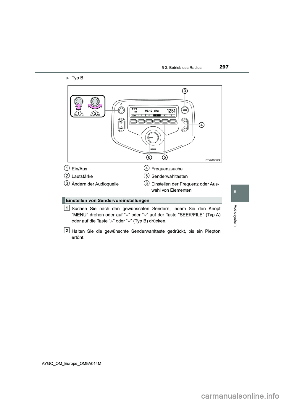 TOYOTA AYGO 2021 Betriebsanleitungen (in German) 2975-3. Betrieb des Radios
5
Audiosystem
AYGO_OM_Europe_OM9A014M
Ty p B
Suchen Sie nach den gewünschten Sendern, indem Sie den Knopf
“MENU” drehen oder auf “” oder “” auf der Ta TOYOTA AYGO 2021 Betriebsanleitungen (in German) 2975-3. Betrieb des Radios
5
Audiosystem
AYGO_OM_Europe_OM9A014M
Ty p B
Suchen Sie nach den gewünschten Sendern, indem Sie den Knopf
“MENU” drehen oder auf “” oder “” auf der Ta