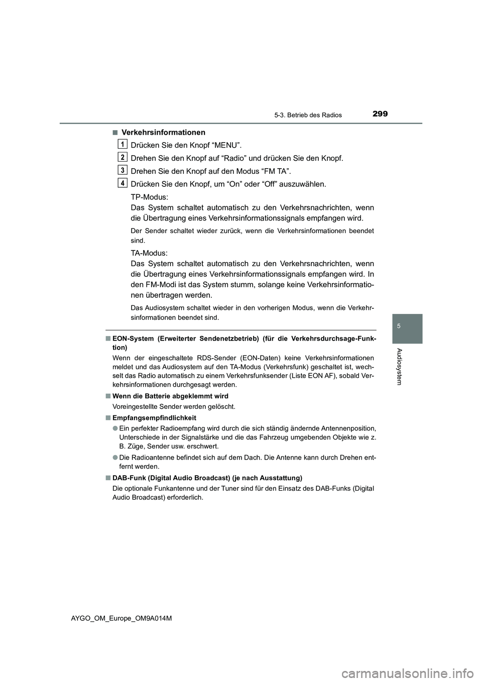 TOYOTA AYGO 2021 Betriebsanleitungen (in German) 2995-3. Betrieb des Radios
5
Audiosystem
AYGO_OM_Europe_OM9A014M■
Verkehrsinformationen
Drücken Sie den Knopf “MENU”.
Drehen Sie den Knopf auf “Radio” und drücken Sie den Knopf.
Drehen Sie TOYOTA AYGO 2021 Betriebsanleitungen (in German) 2995-3. Betrieb des Radios
5
Audiosystem
AYGO_OM_Europe_OM9A014M■
Verkehrsinformationen
Drücken Sie den Knopf “MENU”.
Drehen Sie den Knopf auf “Radio” und drücken Sie den Knopf.
Drehen Sie