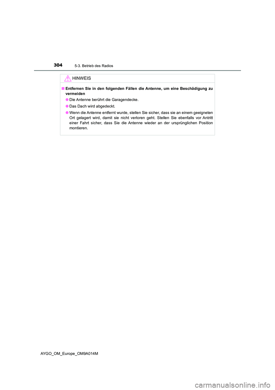 TOYOTA AYGO 2021  Betriebsanleitungen (in German) 3045-3. Betrieb des Radios
AYGO_OM_Europe_OM9A014M
HINWEIS
■Entfernen Sie in den folgenden Fällen die Antenne, um eine Beschädigung zu 
vermeiden 
● Die Antenne berührt die Garagendecke. 
● D