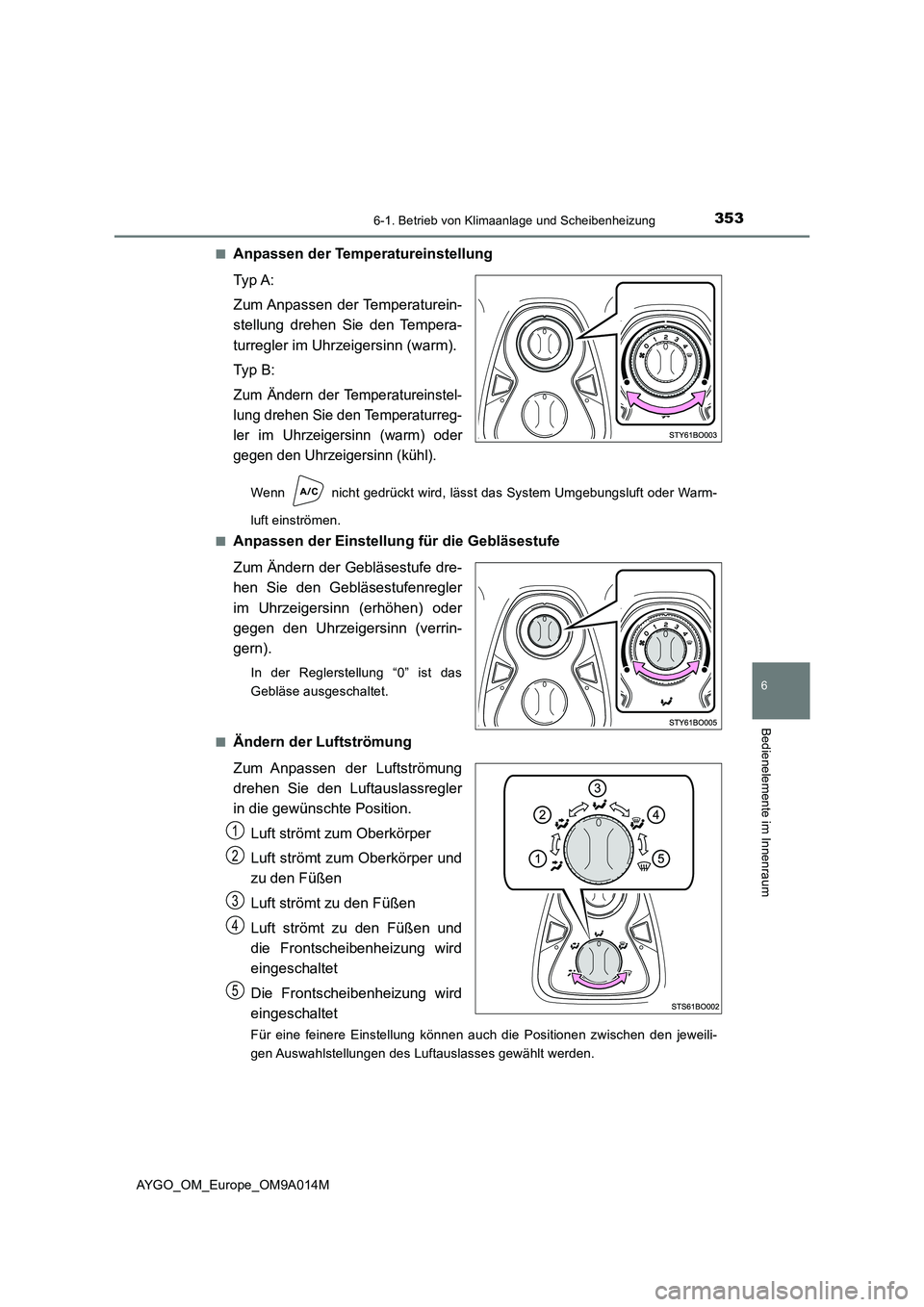 TOYOTA AYGO 2021  Betriebsanleitungen (in German) 3536-1. Betrieb von Klimaanlage und Scheibenheizung
6
Bedienelemente im Innenraum
AYGO_OM_Europe_OM9A014M■
Anpassen der Temperatureinstellung
Ty p  A:
Zum Anpassen  der  Temperaturein-
stellung dreh