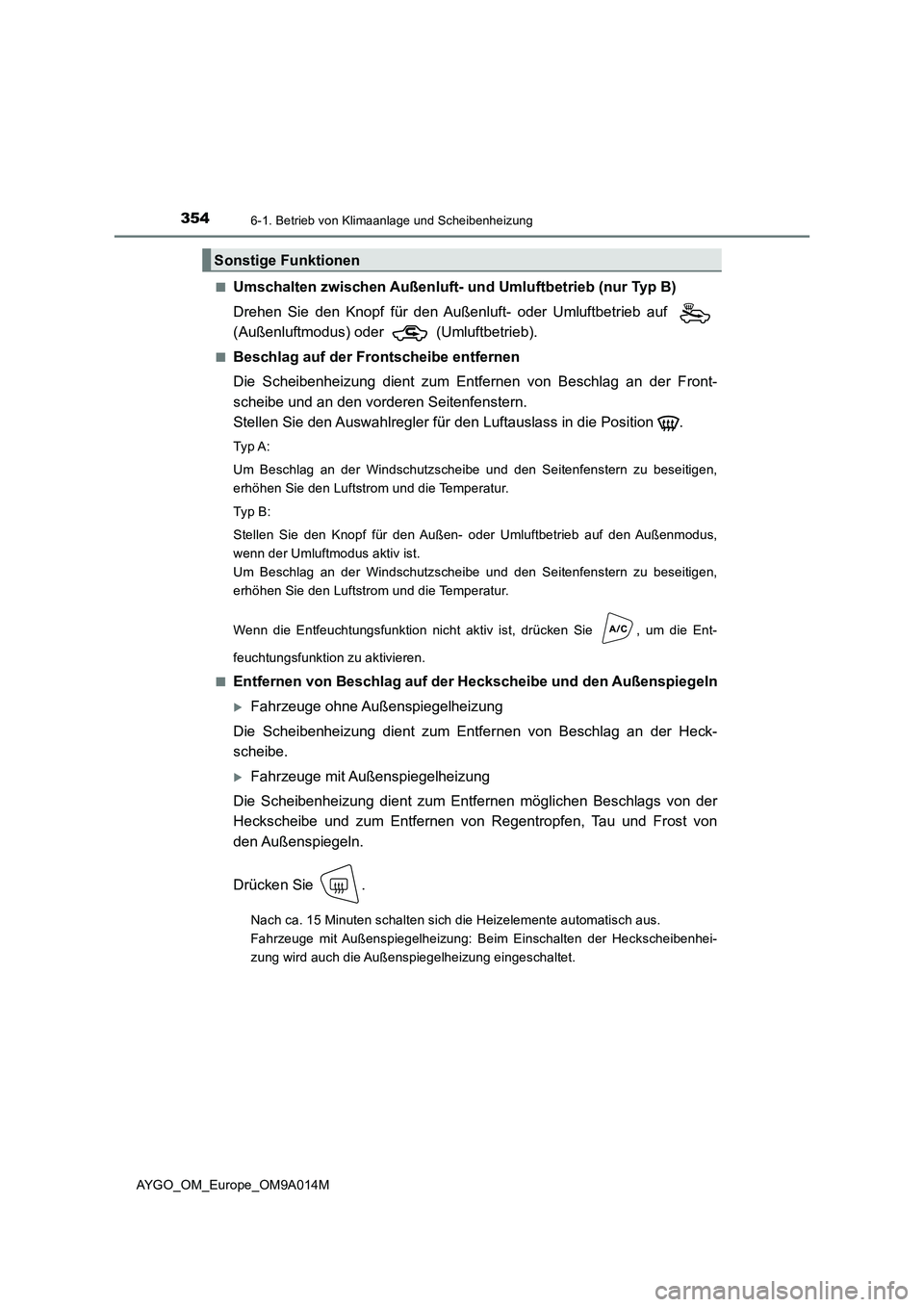 TOYOTA AYGO 2021  Betriebsanleitungen (in German) 3546-1. Betrieb von Klimaanlage und Scheibenheizung
AYGO_OM_Europe_OM9A014M■
Umschalten zwischen Außenluft- und Umluftbetrieb (nur Typ B)
Drehen Sie den Knopf für den Außenluft- oder Umluftbetrie