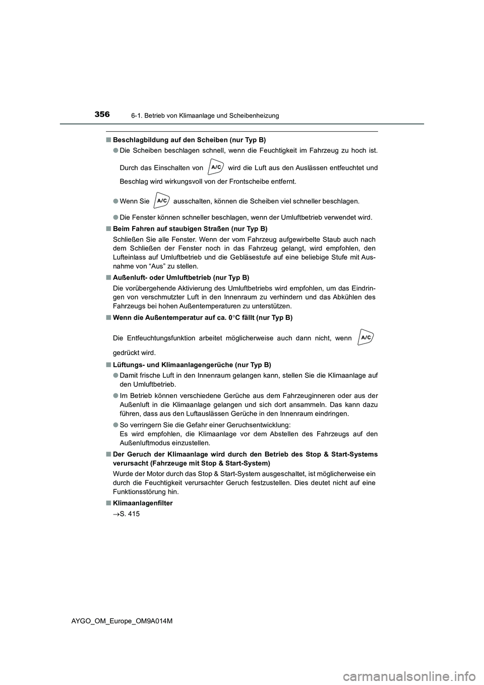 TOYOTA AYGO 2021  Betriebsanleitungen (in German) 3566-1. Betrieb von Klimaanlage und Scheibenheizung
AYGO_OM_Europe_OM9A014M
■Beschlagbildung auf den Scheiben (nur Typ B)
●Die Scheiben beschlagen schnell, wenn die Feuchtigkeit im Fahrzeug zu hoc