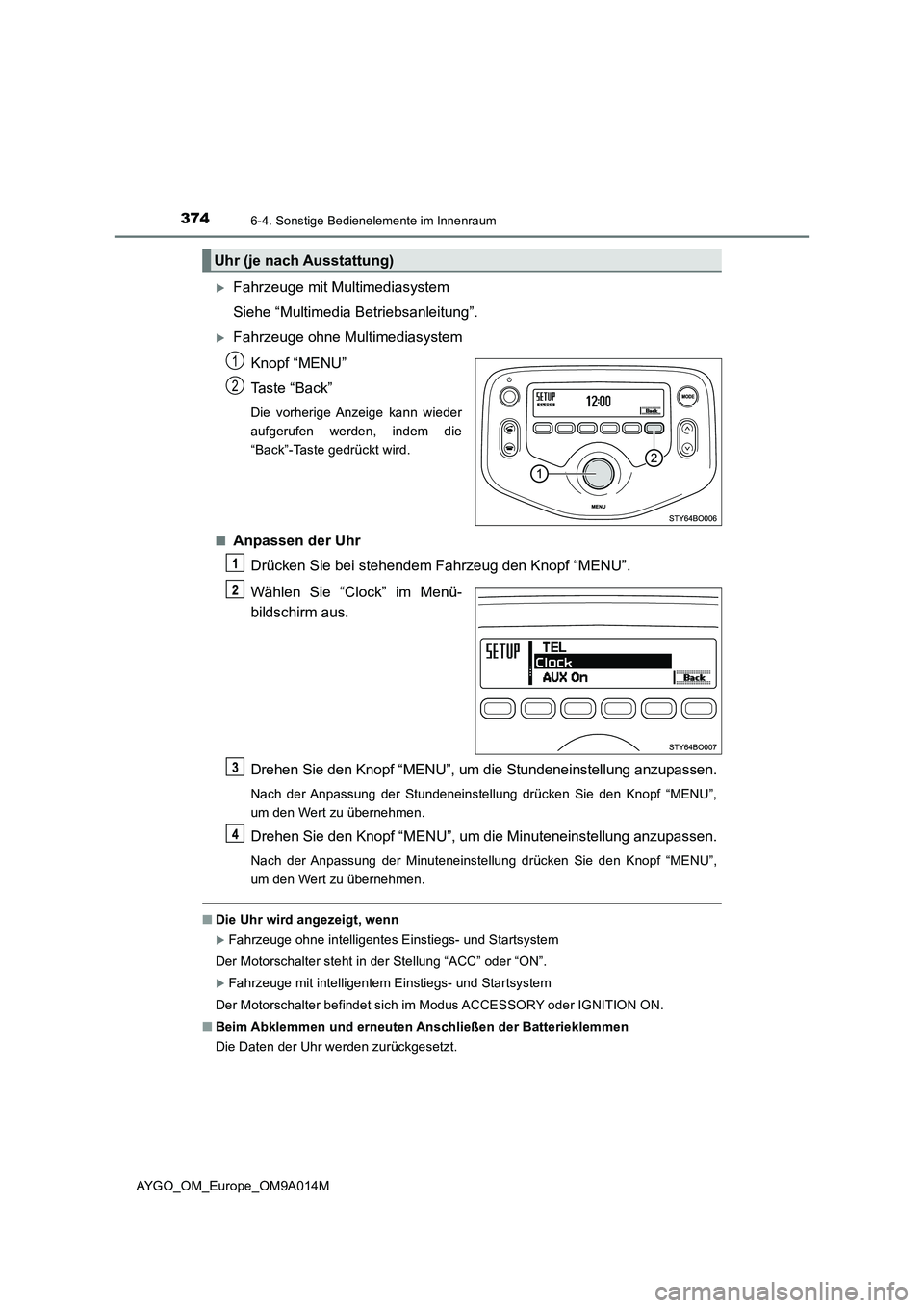 TOYOTA AYGO 2021  Betriebsanleitungen (in German) 3746-4. Sonstige Bedienelemente im Innenraum
AYGO_OM_Europe_OM9A014M
Fahrzeuge mit Multimediasystem
Siehe “Multimedia Betriebsanleitung”.
Fahrzeuge ohne Multimediasystem
Knopf “MENU”
Tas