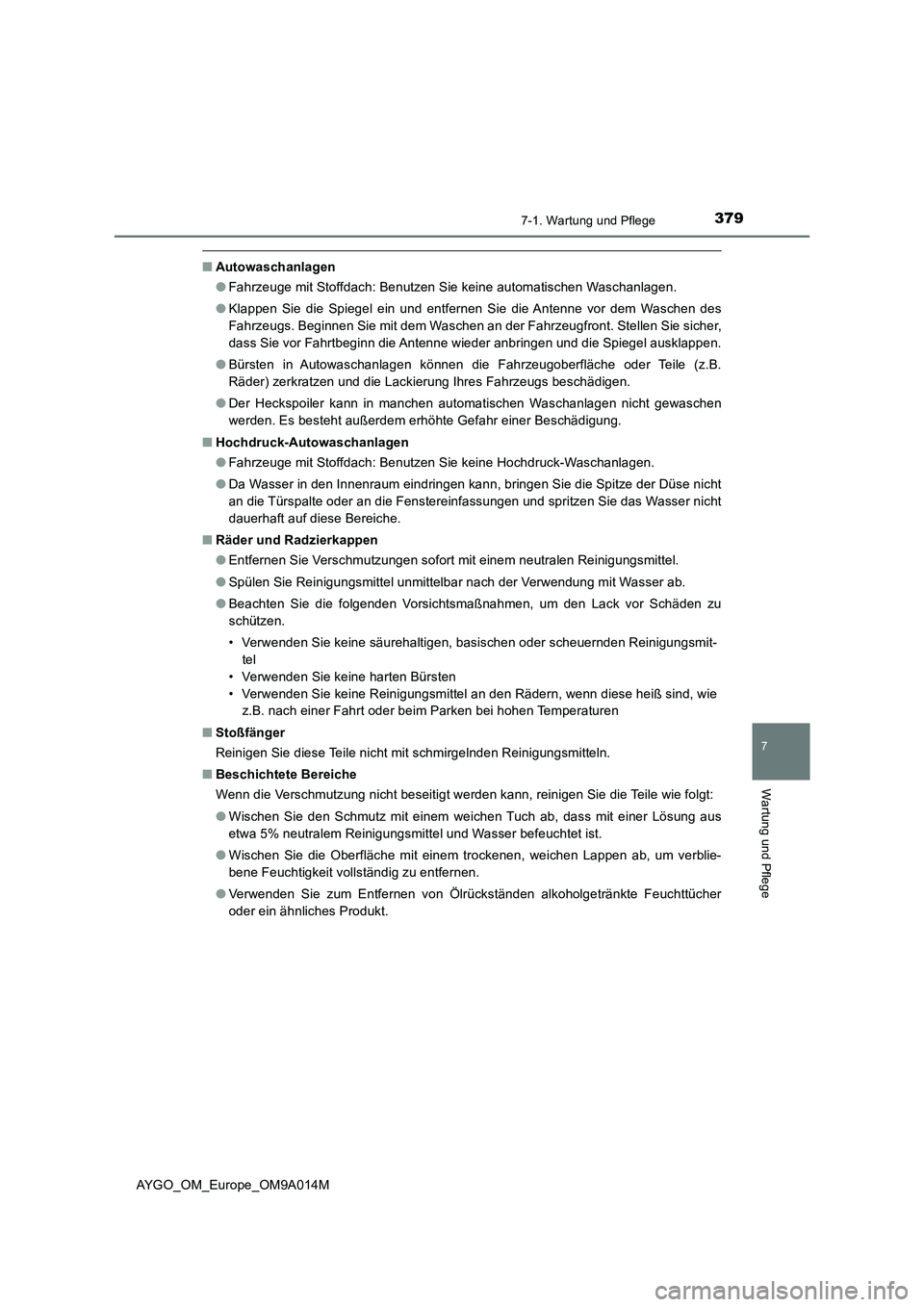 TOYOTA AYGO 2021  Betriebsanleitungen (in German) 3797-1. Wartung und Pflege
7
Wartung und Pflege
AYGO_OM_Europe_OM9A014M
■Autowaschanlagen
●Fahrzeuge mit Stoffdach: Benutzen Sie keine automatischen Waschanlagen.
●Klappen Sie die Spiegel ein un