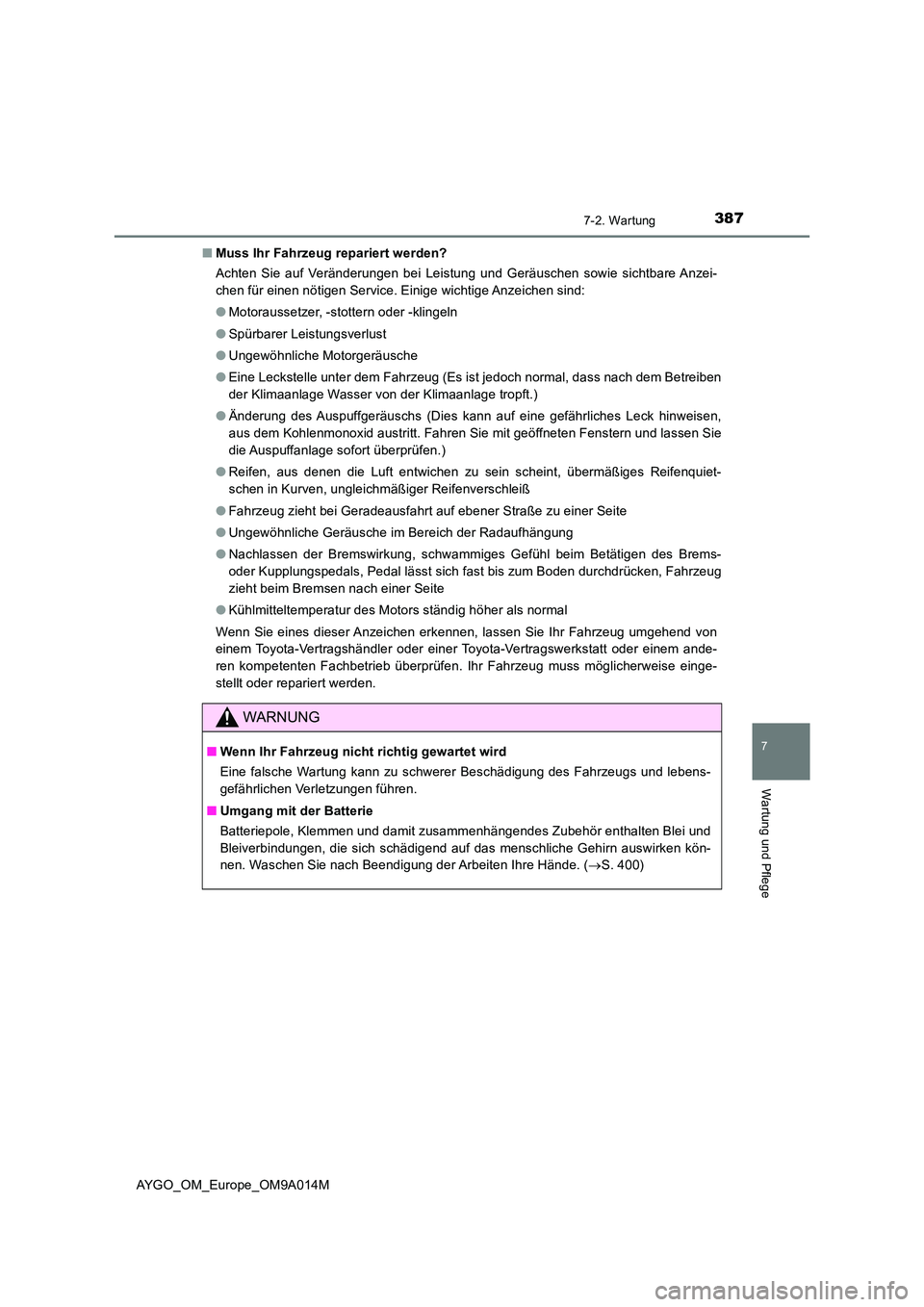 TOYOTA AYGO 2021  Betriebsanleitungen (in German) 3877-2. Wartung
7
Wartung und Pflege
AYGO_OM_Europe_OM9A014M 
■ Muss Ihr Fahrzeug repariert werden? 
Achten Sie auf Veränderungen bei Leistung und Geräuschen sowie sichtbare Anzei- 
chen für eine