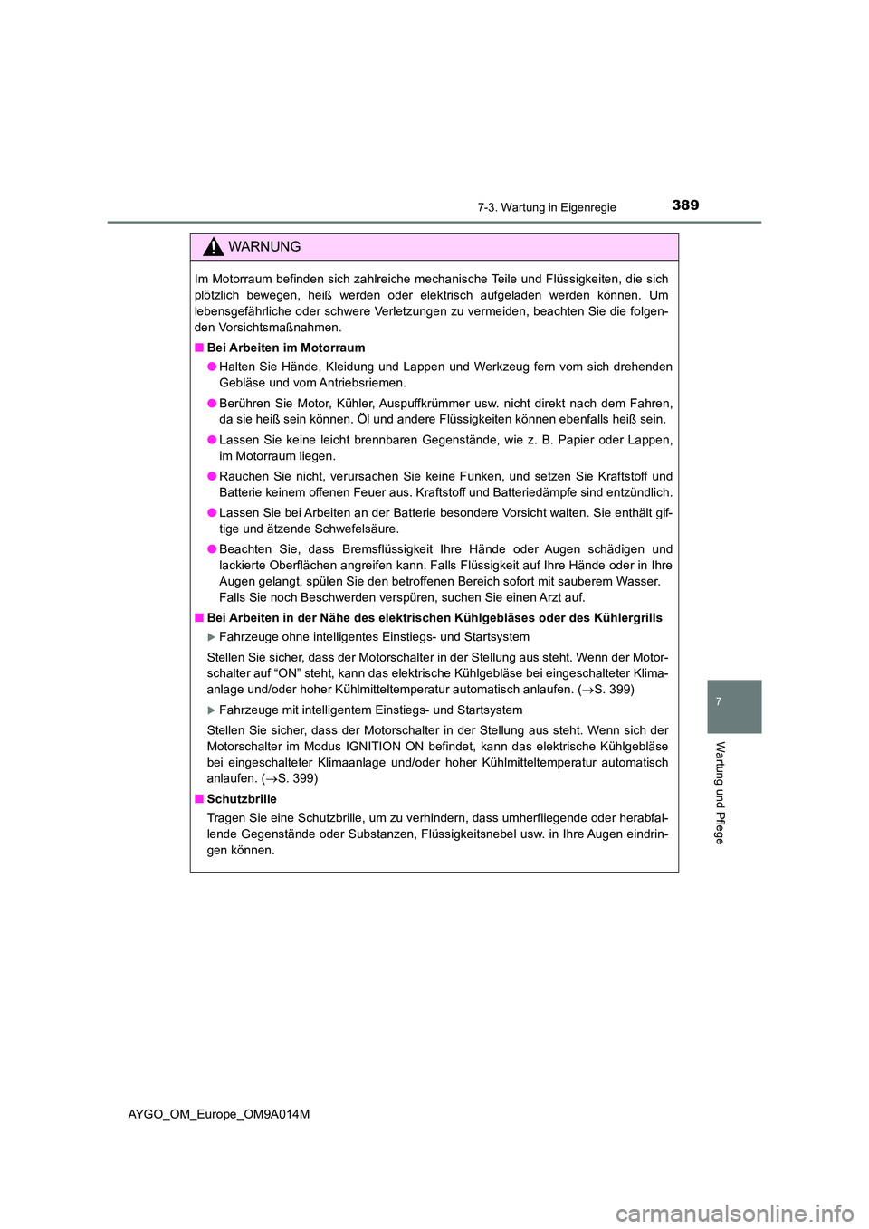 TOYOTA AYGO 2021 Betriebsanleitungen (in German) 3897-3. Wartung in Eigenregie
7
Wartung und Pflege
AYGO_OM_Europe_OM9A014M
WARNUNG
Im Motorraum befinden sich zahlreiche mechanische Teile und Flüssigkeiten, die sich
plötzlich bewegen, heiß werde TOYOTA AYGO 2021 Betriebsanleitungen (in German) 3897-3. Wartung in Eigenregie
7
Wartung und Pflege
AYGO_OM_Europe_OM9A014M
WARNUNG
Im Motorraum befinden sich zahlreiche mechanische Teile und Flüssigkeiten, die sich
plötzlich bewegen, heiß werde