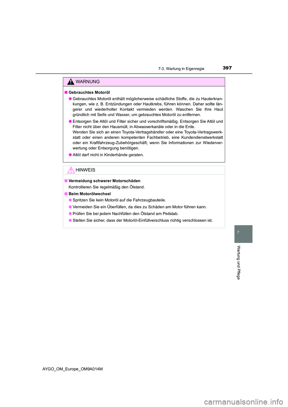 TOYOTA AYGO 2021 Betriebsanleitungen (in German) 3977-3. Wartung in Eigenregie
7
Wartung und Pflege
AYGO_OM_Europe_OM9A014M
WARNUNG
■Gebrauchtes Motoröl
● Gebrauchtes Motoröl enthält möglicherweise schädliche Stoffe, die zu Hauterkran-
ku TOYOTA AYGO 2021 Betriebsanleitungen (in German) 3977-3. Wartung in Eigenregie
7
Wartung und Pflege
AYGO_OM_Europe_OM9A014M
WARNUNG
■Gebrauchtes Motoröl
● Gebrauchtes Motoröl enthält möglicherweise schädliche Stoffe, die zu Hauterkran-
ku