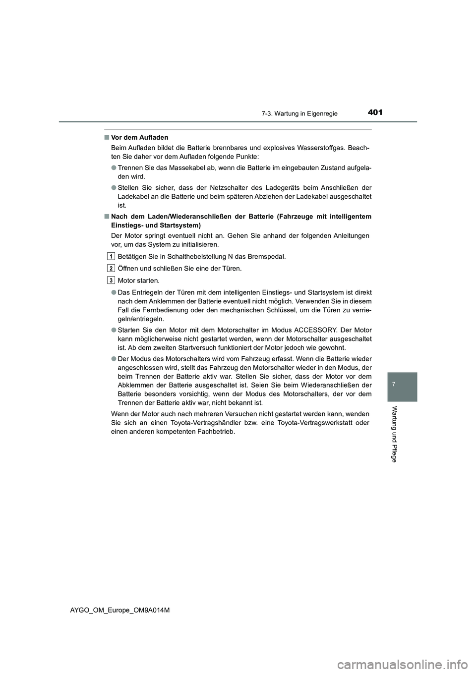 TOYOTA AYGO 2021 Betriebsanleitungen (in German) 4017-3. Wartung in Eigenregie
7
Wartung und Pflege
AYGO_OM_Europe_OM9A014M
■Vor dem Aufladen
Beim Aufladen bildet die Batterie brennbares und explosives Wasserstoffgas. Beach-
ten Sie daher vor dem TOYOTA AYGO 2021 Betriebsanleitungen (in German) 4017-3. Wartung in Eigenregie
7
Wartung und Pflege
AYGO_OM_Europe_OM9A014M
■Vor dem Aufladen
Beim Aufladen bildet die Batterie brennbares und explosives Wasserstoffgas. Beach-
ten Sie daher vor dem