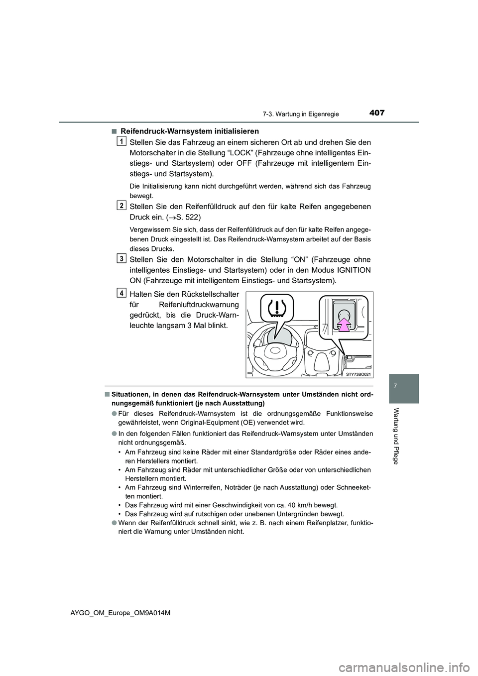 TOYOTA AYGO 2021 Betriebsanleitungen (in German) 4077-3. Wartung in Eigenregie
7
Wartung und Pflege
AYGO_OM_Europe_OM9A014M■
Reifendruck-Warnsystem initialisieren
Stellen Sie das Fahrzeug an einem sicheren Ort ab und drehen Sie den
Motorschalter i TOYOTA AYGO 2021 Betriebsanleitungen (in German) 4077-3. Wartung in Eigenregie
7
Wartung und Pflege
AYGO_OM_Europe_OM9A014M■
Reifendruck-Warnsystem initialisieren
Stellen Sie das Fahrzeug an einem sicheren Ort ab und drehen Sie den
Motorschalter i