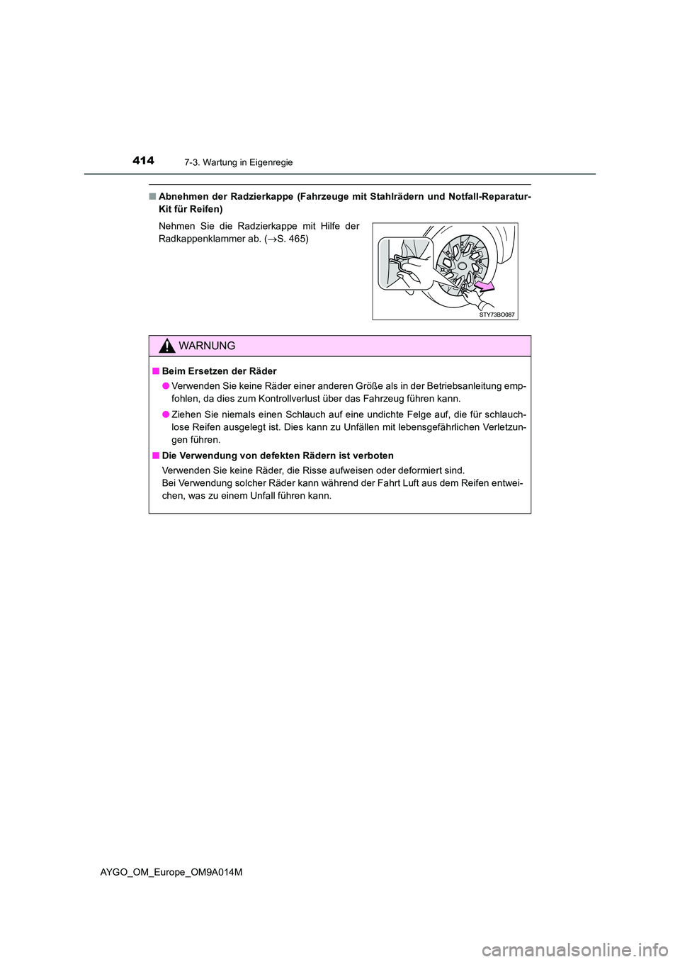 TOYOTA AYGO 2021  Betriebsanleitungen (in German) 4147-3. Wartung in Eigenregie
AYGO_OM_Europe_OM9A014M
■Abnehmen der Radzierkappe (Fahrzeuge mit Stahlrädern und Notfall-Reparatur- 
Kit für Reifen) 
Nehmen Sie die Radzierkappe mit Hilfe der 
Radk