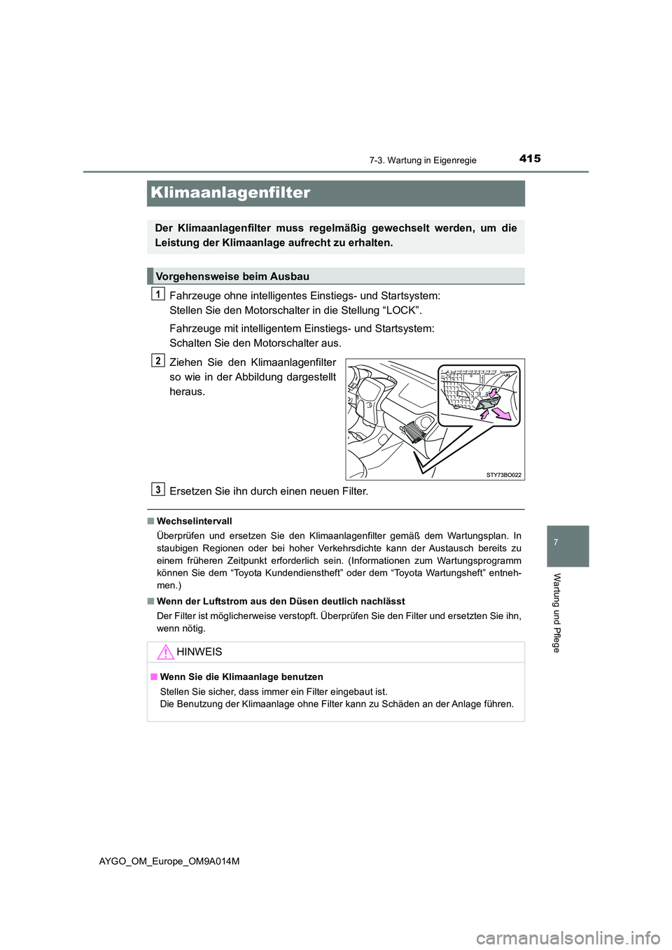 TOYOTA AYGO 2021  Betriebsanleitungen (in German) 4157-3. Wartung in Eigenregie
7
Wartung und Pflege
AYGO_OM_Europe_OM9A014M
Klimaanlagenfilter
Fahrzeuge ohne intelligentes Einstiegs- und Startsystem:  
Stellen Sie den Motorschalter in die Stellung 