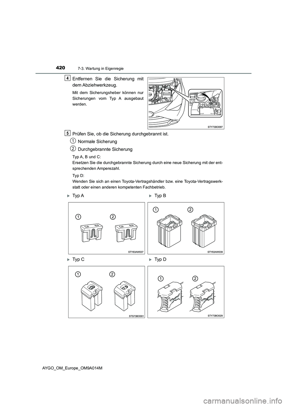 TOYOTA AYGO 2021  Betriebsanleitungen (in German) 4207-3. Wartung in Eigenregie
AYGO_OM_Europe_OM9A014M
Entfernen Sie die Sicherung mit
dem Abziehwerkzeug.
Mit dem Sicherungsheber können nur
Sicherungen vom Typ A ausgebaut
werden.
Prüfen Sie, ob di