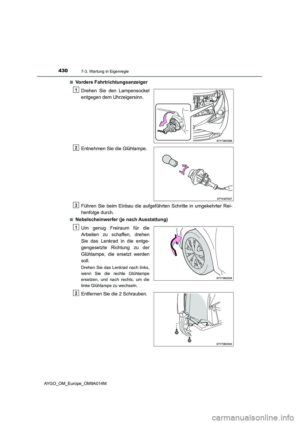 TOYOTA AYGO 2021  Betriebsanleitungen (in German) 4307-3. Wartung in Eigenregie
AYGO_OM_Europe_OM9A014M■
Vordere Fahrtrichtungsanzeiger
Drehen Sie den Lampensockel
entgegen dem Uhrzeigersinn.
Entnehmen Sie die Glühlampe.
Führen Sie beim Einbau di