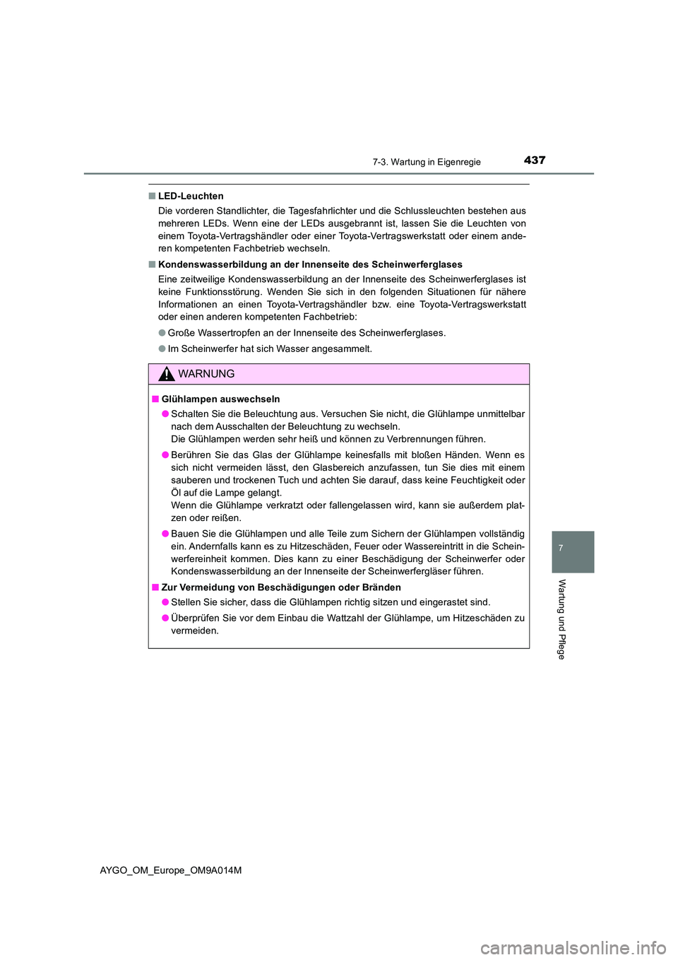 TOYOTA AYGO 2021  Betriebsanleitungen (in German) 4377-3. Wartung in Eigenregie
7
Wartung und Pflege
AYGO_OM_Europe_OM9A014M
■LED-Leuchten 
Die vorderen Standlichter, die Tagesfahrlichter und die Schlussleuchten bestehen aus 
mehreren LEDs. Wenn ei