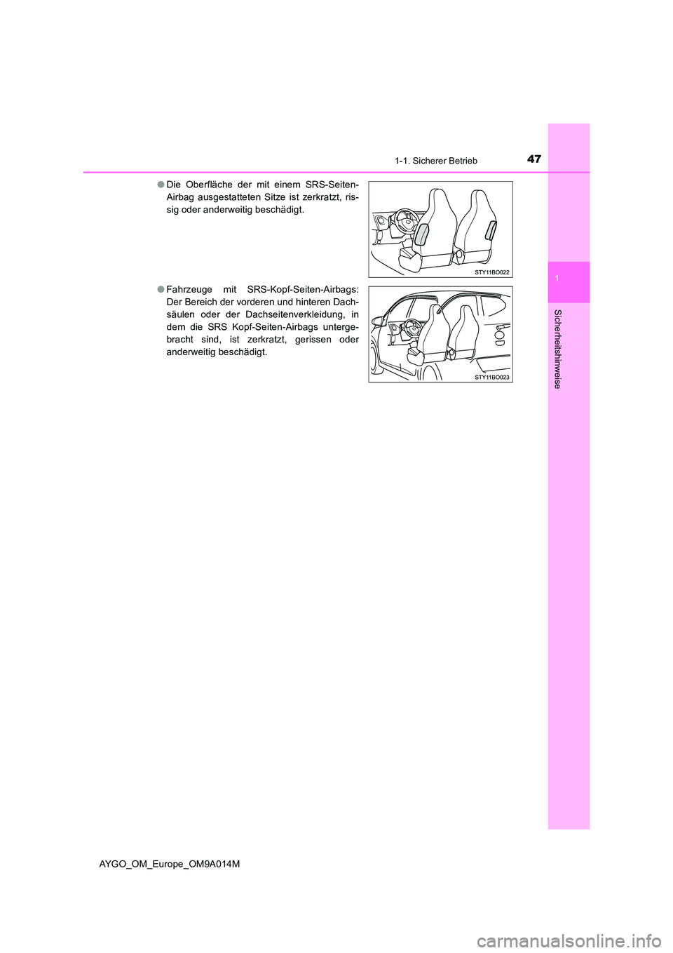 TOYOTA AYGO 2021  Betriebsanleitungen (in German) 471-1. Sicherer Betrieb
1
Sicherheitshinweise
AYGO_OM_Europe_OM9A014M 
● Die Oberfläche der mit einem SRS-Seiten- 
Airbag ausgestatteten Sitze ist zerkratzt, ris-
sig oder anderweitig beschädigt. 