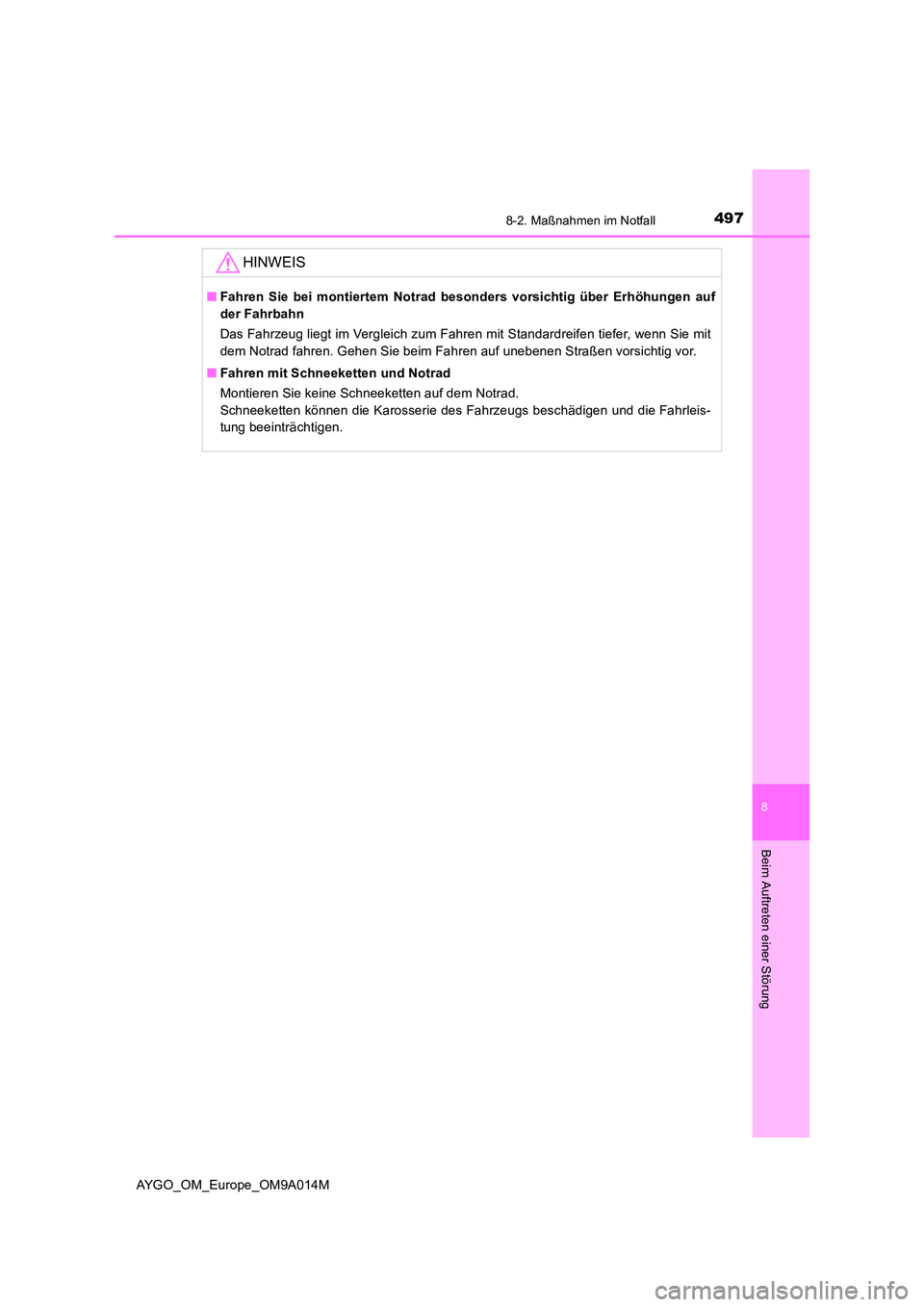 TOYOTA AYGO 2021  Betriebsanleitungen (in German) 4978-2. Maßnahmen im Notfall
8
Beim Auftreten einer Störung
AYGO_OM_Europe_OM9A014M
HINWEIS
■Fahren Sie bei montiertem Notrad besonders vorsichtig über Erhöhungen auf 
der Fahrbahn 
Das Fahrzeug