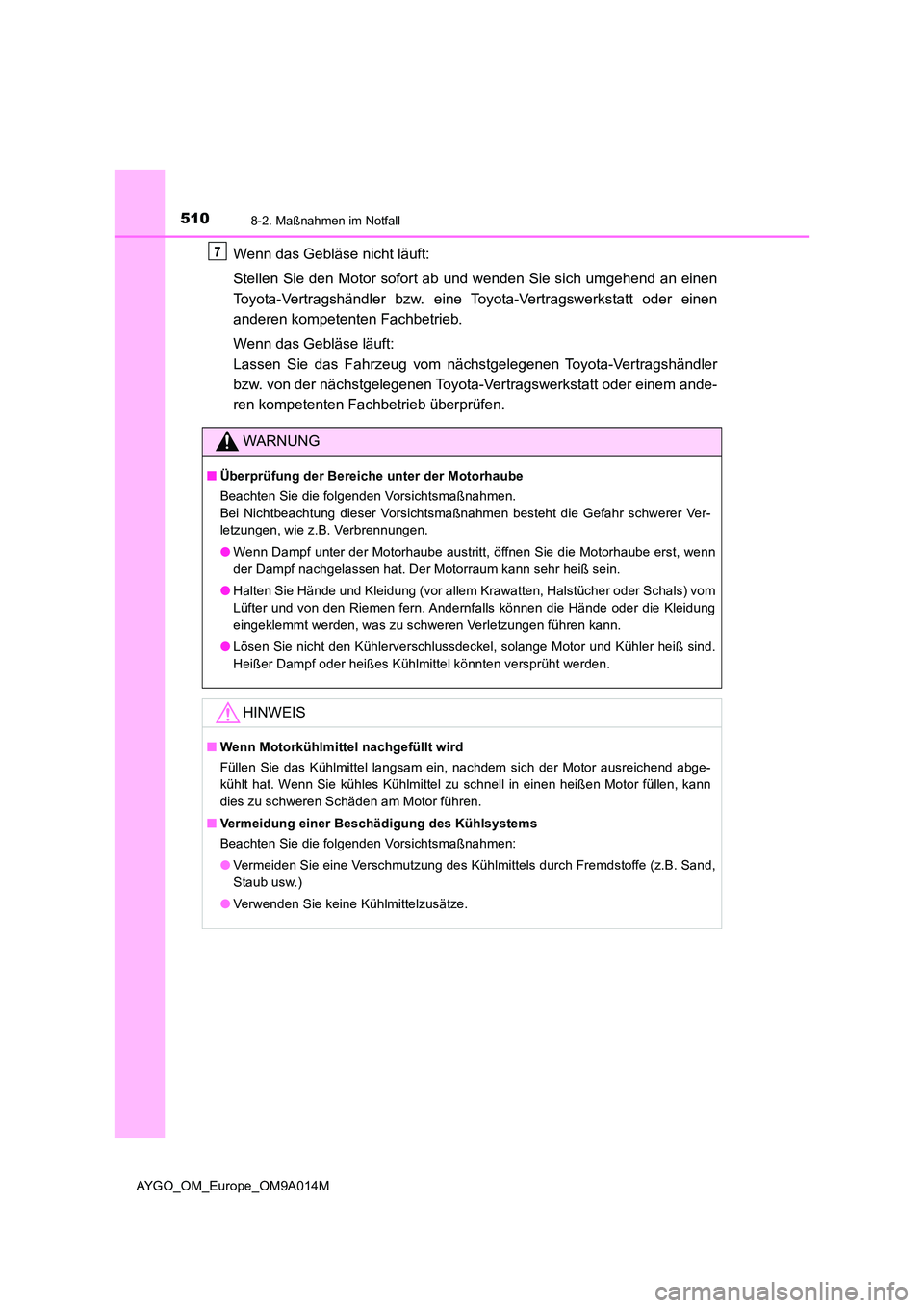 TOYOTA AYGO 2021 Betriebsanleitungen (in German) 5108-2. Maßnahmen im Notfall
AYGO_OM_Europe_OM9A014M
Wenn das Gebläse nicht läuft:
Stellen Sie den Motor sofort ab und wenden Sie sich umgehend an einen
Toyota-Vertragshändler bzw. eine Toyota- TOYOTA AYGO 2021 Betriebsanleitungen (in German) 5108-2. Maßnahmen im Notfall
AYGO_OM_Europe_OM9A014M
Wenn das Gebläse nicht läuft:
Stellen Sie den Motor sofort ab und wenden Sie sich umgehend an einen
Toyota-Vertragshändler bzw. eine Toyota-