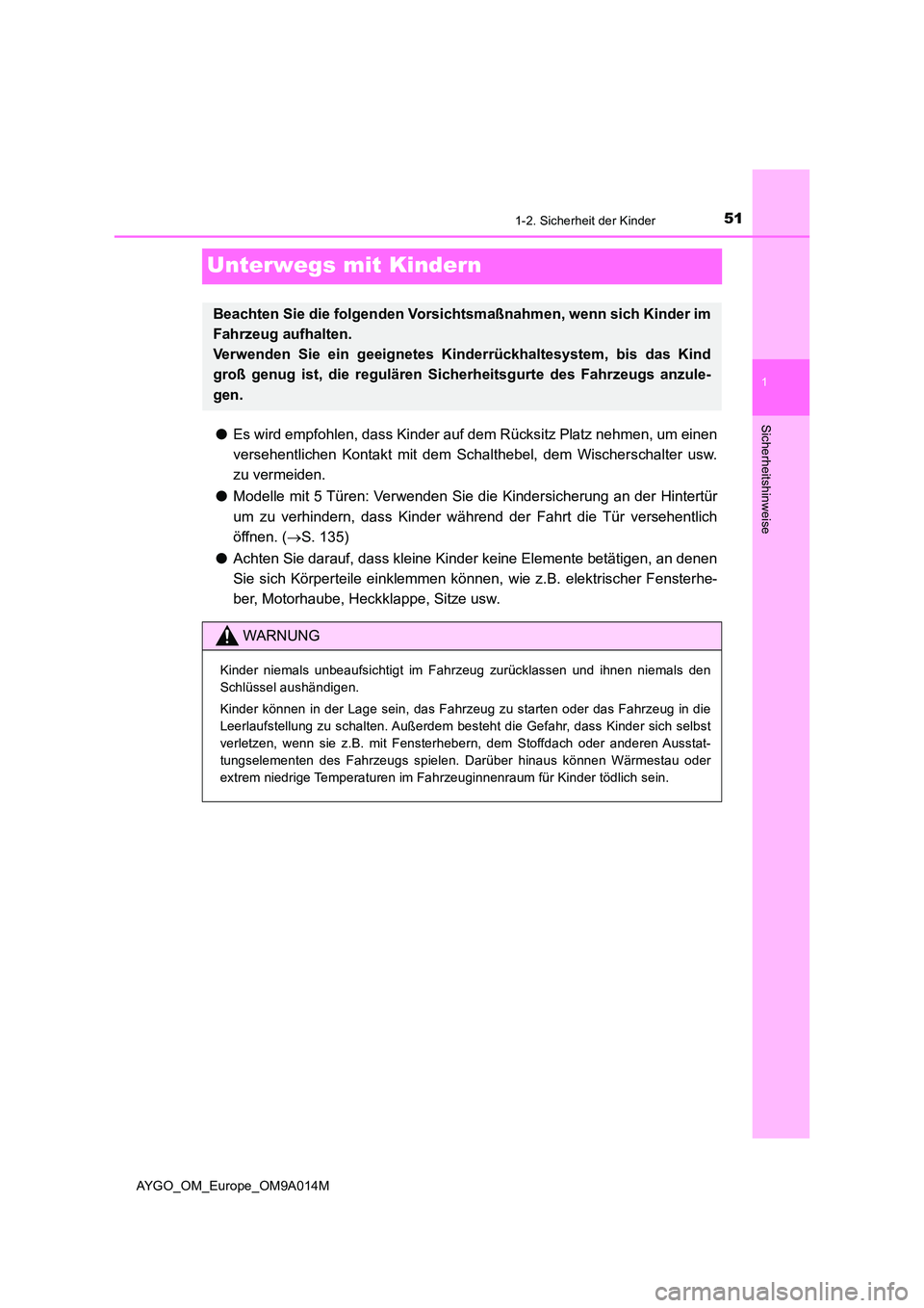 TOYOTA AYGO 2021  Betriebsanleitungen (in German) 511-2. Sicherheit der Kinder
1
Sicherheitshinweise
AYGO_OM_Europe_OM9A014M
Unterwegs mit Kindern
●Es wird empfohlen, dass Kinder auf dem Rücksitz Platz nehmen, um einen 
versehentlichen Kontakt mit
