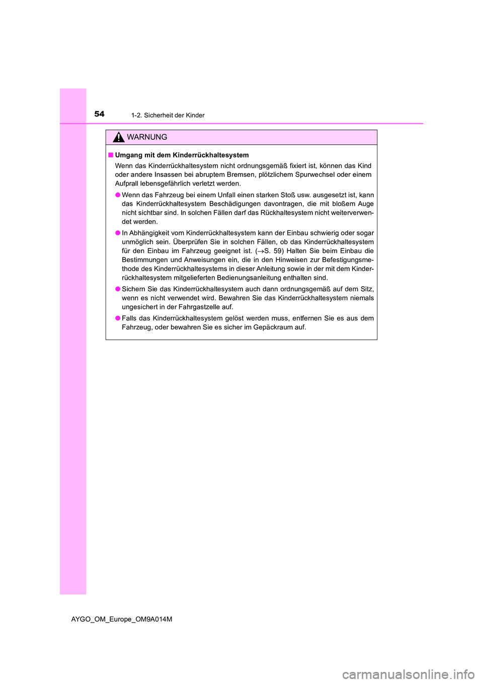 TOYOTA AYGO 2021  Betriebsanleitungen (in German) 541-2. Sicherheit der Kinder
AYGO_OM_Europe_OM9A014M
WARNUNG
■Umgang mit dem Kinderrückhaltesystem 
Wenn das Kinderrückhaltesystem nicht ordnungsgemäß fixiert ist, können das Kind 
oder andere 
