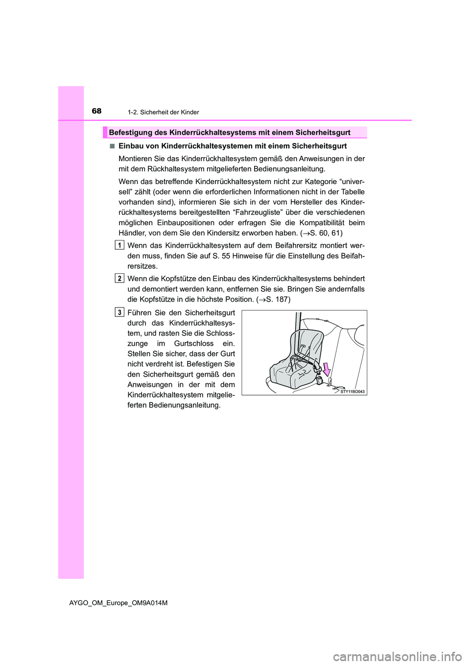 TOYOTA AYGO 2021 Betriebsanleitungen (in German) 681-2. Sicherheit der Kinder
AYGO_OM_Europe_OM9A014M
■Einbau von Kinderrückhaltesystem en mit einem Sicherheitsgurt
Montieren Sie das Kinderrückhaltesystem gemäß den Anweisungen in der
mit de TOYOTA AYGO 2021 Betriebsanleitungen (in German) 681-2. Sicherheit der Kinder
AYGO_OM_Europe_OM9A014M
■Einbau von Kinderrückhaltesystem en mit einem Sicherheitsgurt
Montieren Sie das Kinderrückhaltesystem gemäß den Anweisungen in der
mit de