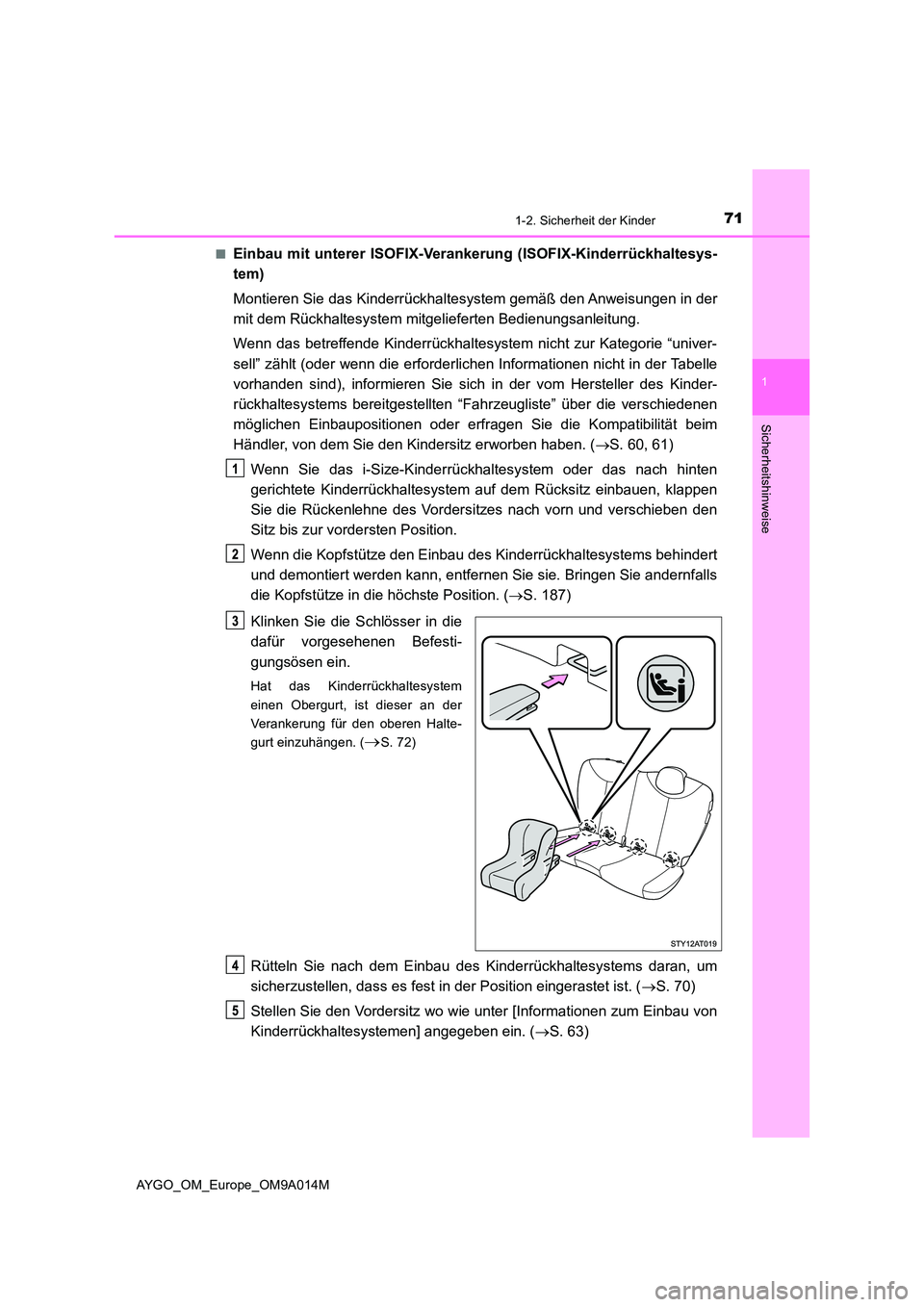 TOYOTA AYGO 2021 Betriebsanleitungen (in German) 711-2. Sicherheit der Kinder
1
Sicherheitshinweise
AYGO_OM_Europe_OM9A014M
■Einbau mit unterer ISOFIX-Verankerung (ISOFIX-Kinderrückhaltesys-
tem)
Montieren Sie das Kinderrückhaltesystem gemä TOYOTA AYGO 2021 Betriebsanleitungen (in German) 711-2. Sicherheit der Kinder
1
Sicherheitshinweise
AYGO_OM_Europe_OM9A014M
■Einbau mit unterer ISOFIX-Verankerung (ISOFIX-Kinderrückhaltesys-
tem)
Montieren Sie das Kinderrückhaltesystem gemä