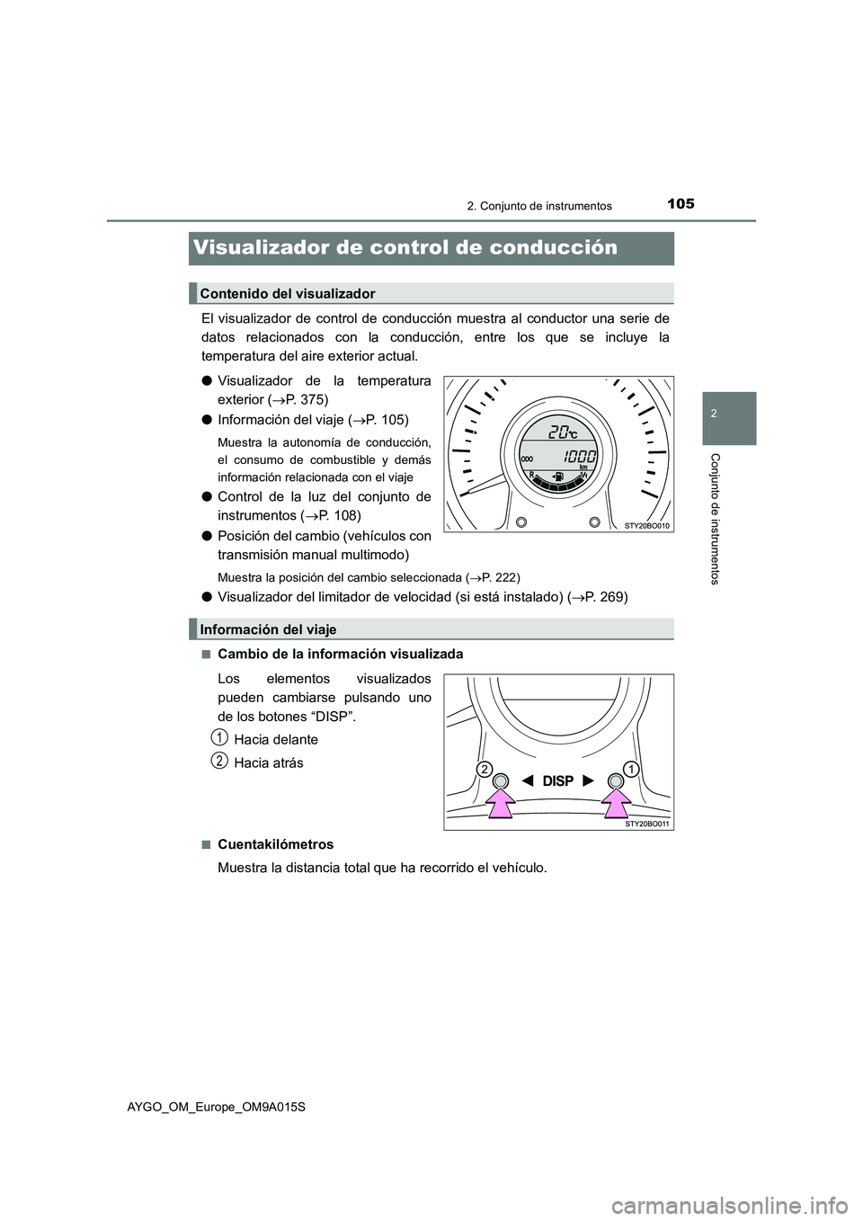 TOYOTA AYGO 2021  Manual del propietario (in Spanish) 105
2
2. Conjunto de instrumentos
Conjunto de instrumentos
AYGO_OM_Europe_OM9A015S
Visualizador de control de conducción
El visualizador de control de conducción muestra al conductor una serie de
da TOYOTA AYGO 2021  Manual del propietario (in Spanish) 105
2
2. Conjunto de instrumentos
Conjunto de instrumentos
AYGO_OM_Europe_OM9A015S
Visualizador de control de conducción
El visualizador de control de conducción muestra al conductor una serie de
da