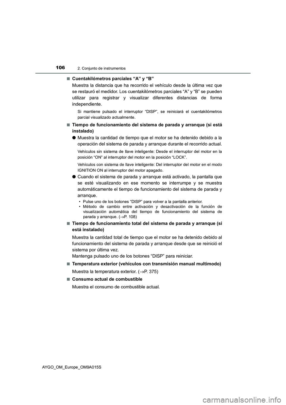 TOYOTA AYGO 2021  Manual del propietario (in Spanish) 1062. Conjunto de instrumentos
AYGO_OM_Europe_OM9A015S■
Cuentakilómetros parciales “A” y “B”
Muestra la distancia que ha recorrido el vehículo desde la última vez que
se restauró el medi TOYOTA AYGO 2021  Manual del propietario (in Spanish) 1062. Conjunto de instrumentos
AYGO_OM_Europe_OM9A015S■
Cuentakilómetros parciales “A” y “B”
Muestra la distancia que ha recorrido el vehículo desde la última vez que
se restauró el medi