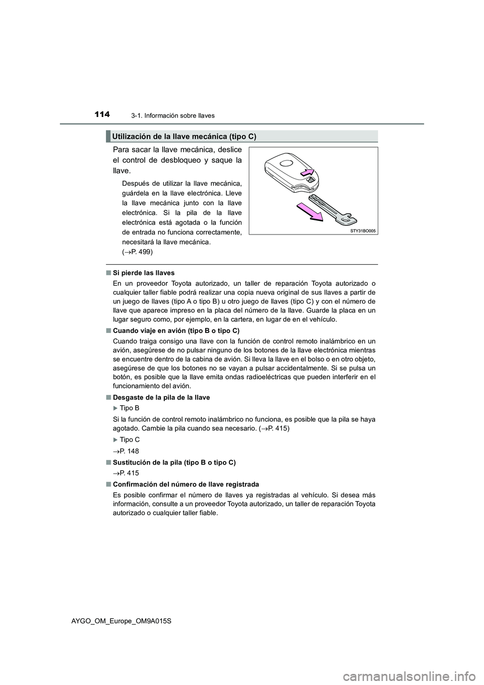 TOYOTA AYGO 2021  Manual del propietario (in Spanish) 1143-1. Información sobre llaves
AYGO_OM_Europe_OM9A015S
Para sacar la llave mecánica, deslice
el control de desbloqueo y saque la
llave.
Después de utilizar la llave mecánica,
guárdela en la lla