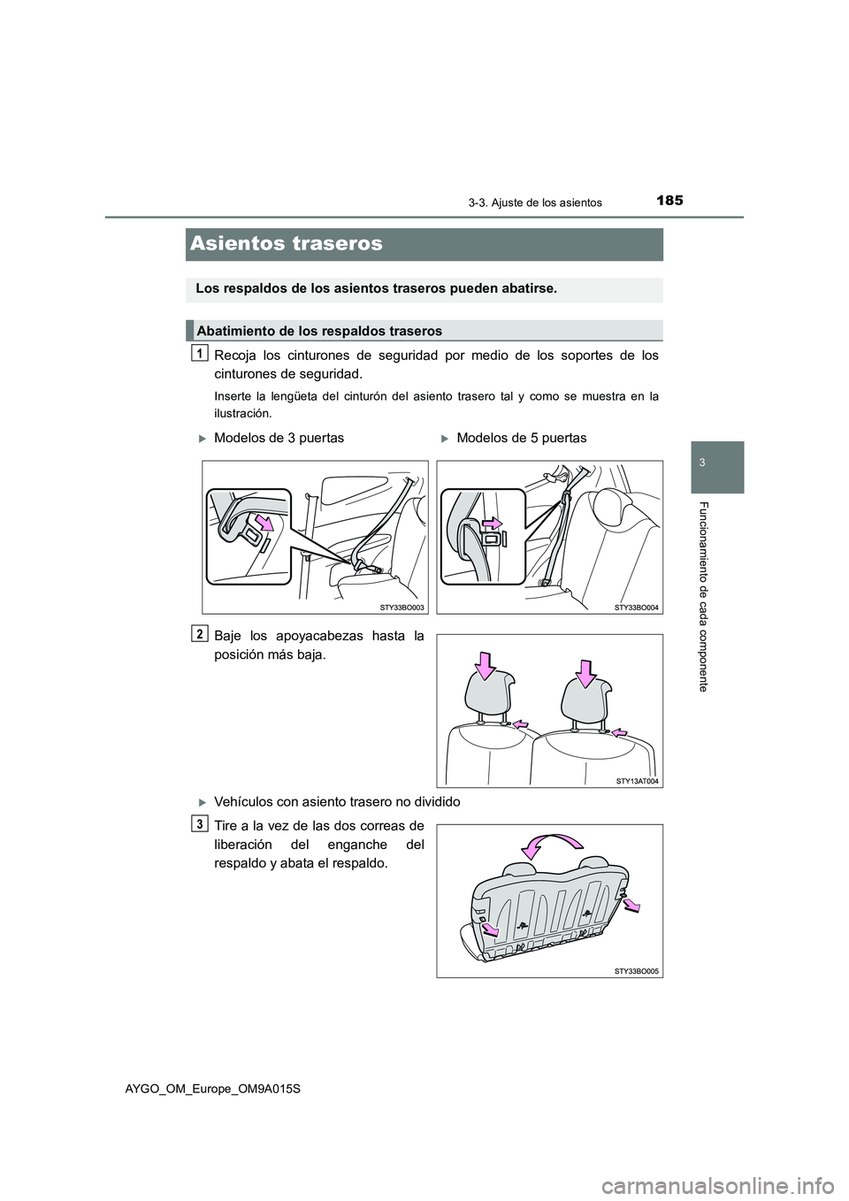 TOYOTA AYGO 2021 Manual del propietario (in Spanish) 185
3
3-3. Ajuste de los asientos
Funcionamiento de cada componente
AYGO_OM_Europe_OM9A015S
Asientos traseros
Recoja los cinturones de seguridad por medio de los soportes de los
cinturones de segurid TOYOTA AYGO 2021 Manual del propietario (in Spanish) 185
3
3-3. Ajuste de los asientos
Funcionamiento de cada componente
AYGO_OM_Europe_OM9A015S
Asientos traseros
Recoja los cinturones de seguridad por medio de los soportes de los
cinturones de segurid