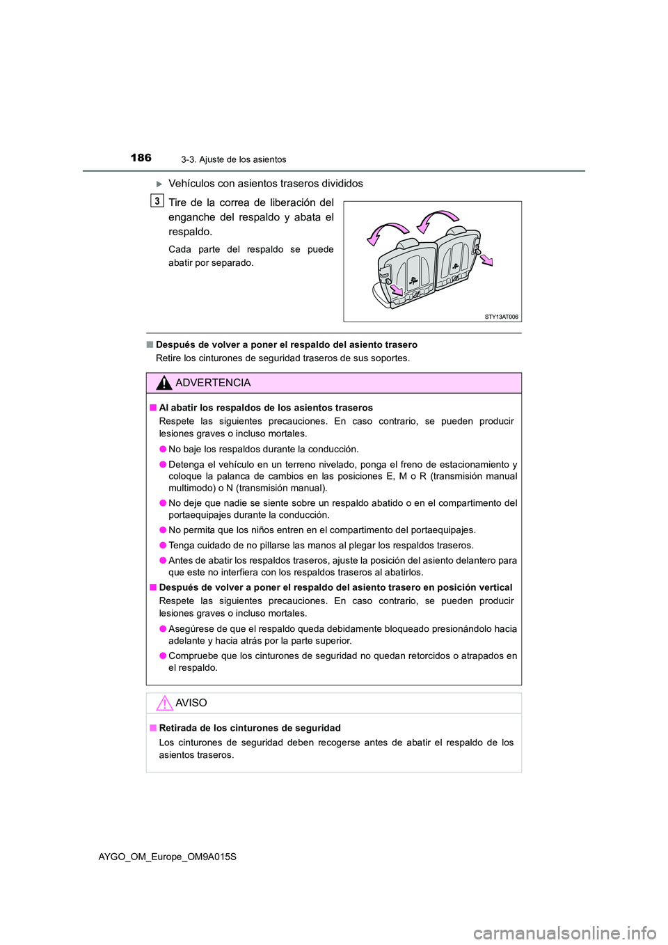 TOYOTA AYGO 2021 Manual del propietario (in Spanish) 1863-3. Ajuste de los asientos
AYGO_OM_Europe_OM9A015S
Vehículos con asientos traseros divididos
Tire de la correa de liberación del
enganche del respaldo y abata el
respaldo.
Cada parte del re TOYOTA AYGO 2021 Manual del propietario (in Spanish) 1863-3. Ajuste de los asientos
AYGO_OM_Europe_OM9A015S
Vehículos con asientos traseros divididos
Tire de la correa de liberación del
enganche del respaldo y abata el
respaldo.
Cada parte del re