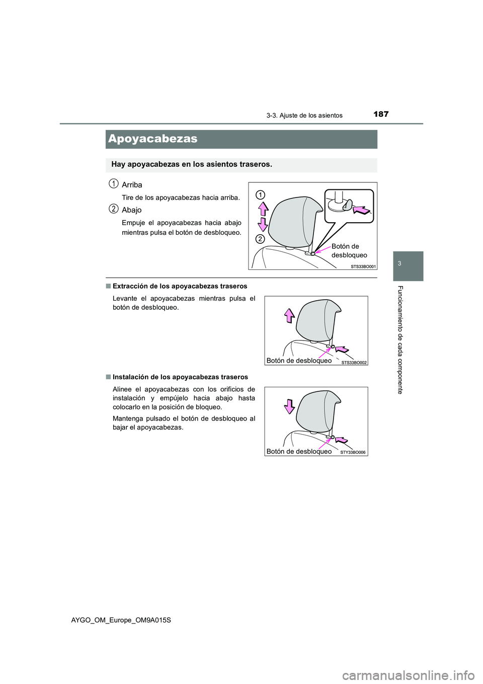 TOYOTA AYGO 2021 Manual del propietario (in Spanish) 187
3
3-3. Ajuste de los asientos
Funcionamiento de cada componente
AYGO_OM_Europe_OM9A015S
Apoyacabezas
Arriba
Tire de los apoyacabezas hacia arriba.
Abajo
Empuje el apoyacabezas hacia abajo
mientra TOYOTA AYGO 2021 Manual del propietario (in Spanish) 187
3
3-3. Ajuste de los asientos
Funcionamiento de cada componente
AYGO_OM_Europe_OM9A015S
Apoyacabezas
Arriba
Tire de los apoyacabezas hacia arriba.
Abajo
Empuje el apoyacabezas hacia abajo
mientra
