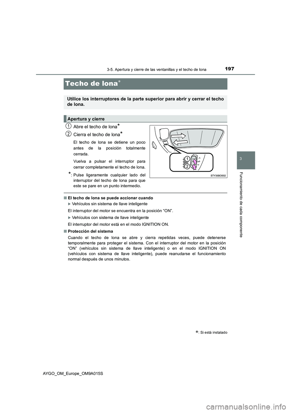 TOYOTA AYGO 2021 Manual del propietario (in Spanish) 197
3
3-5. Apertura y cierre de las ventanillas y el techo de lona
Funcionamiento de cada componente
AYGO_OM_Europe_OM9A015S
Techo de lona
Abre el techo de lona*
Cierra el techo de lona*
El techo d TOYOTA AYGO 2021 Manual del propietario (in Spanish) 197
3
3-5. Apertura y cierre de las ventanillas y el techo de lona
Funcionamiento de cada componente
AYGO_OM_Europe_OM9A015S
Techo de lona
Abre el techo de lona*
Cierra el techo de lona*
El techo d