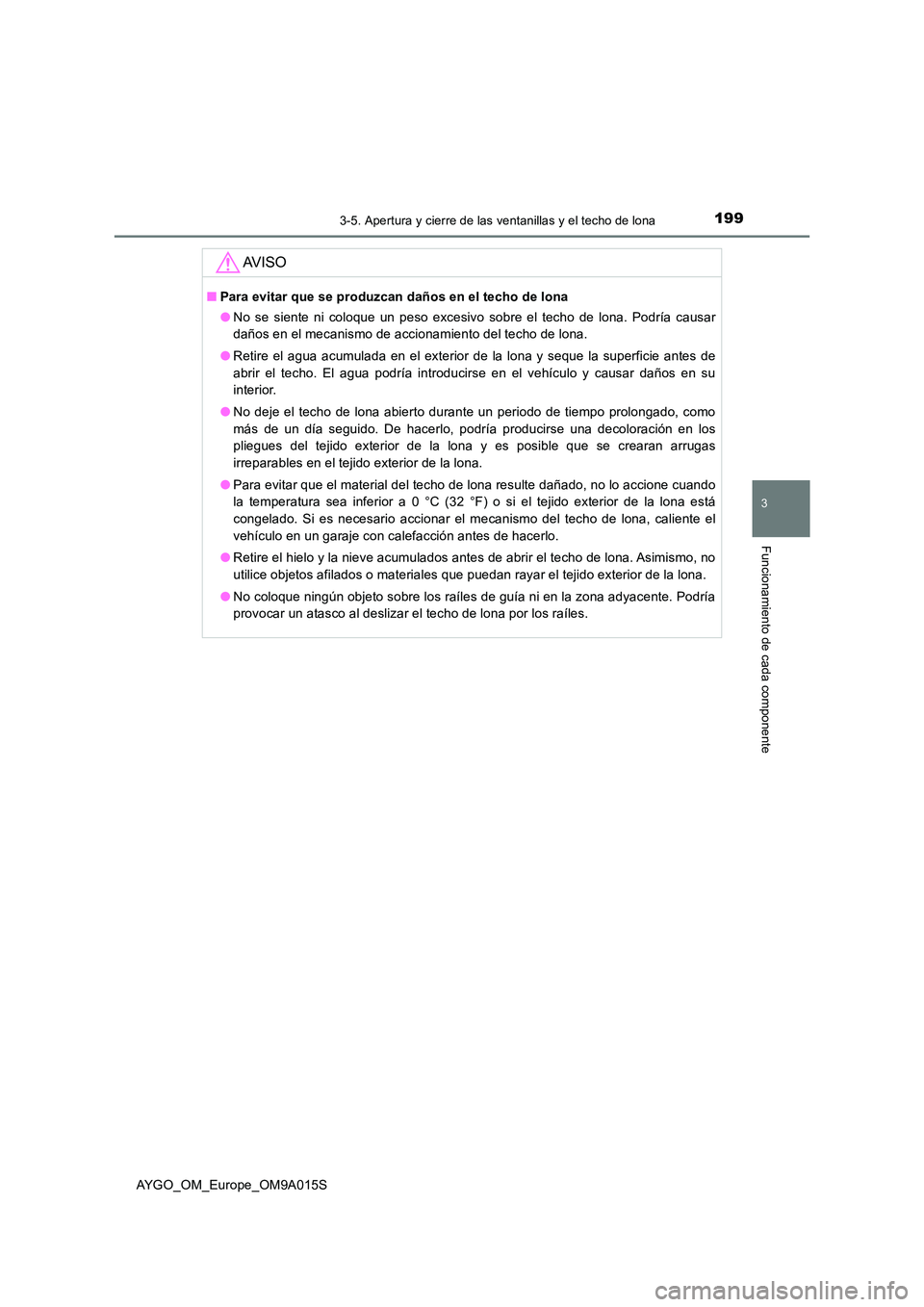 TOYOTA AYGO 2021  Manual del propietario (in Spanish) 1993-5. Apertura y cierre de las ventanillas y el techo de lona
3
Funcionamiento de cada componente
AYGO_OM_Europe_OM9A015S
AV I S O
■Para evitar que se produzcan daños en el techo de lona 
● No 