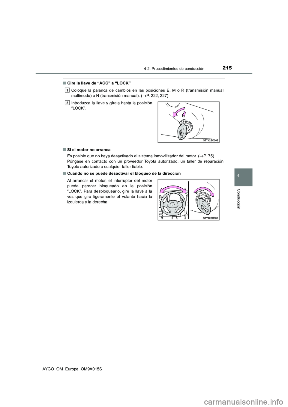TOYOTA AYGO 2021  Manual del propietario (in Spanish) 2154-2. Procedimientos de conducción
4
Conducción
AYGO_OM_Europe_OM9A015S
■Gire la llave de “ACC” a “LOCK”
Coloque la palanca de cambios en las posiciones E, M o R (transmisión manual
mul