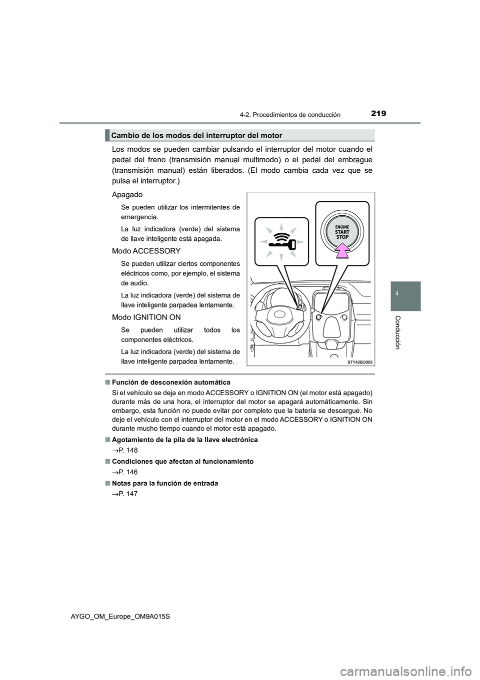 TOYOTA AYGO 2021 Manual del propietario (in Spanish) 2194-2. Procedimientos de conducción
4
Conducción
AYGO_OM_Europe_OM9A015S
Los modos se pueden cambiar pulsando el interruptor del motor cuando el
pedal del freno (transmisión manual multimodo) o el TOYOTA AYGO 2021 Manual del propietario (in Spanish) 2194-2. Procedimientos de conducción
4
Conducción
AYGO_OM_Europe_OM9A015S
Los modos se pueden cambiar pulsando el interruptor del motor cuando el
pedal del freno (transmisión manual multimodo) o el