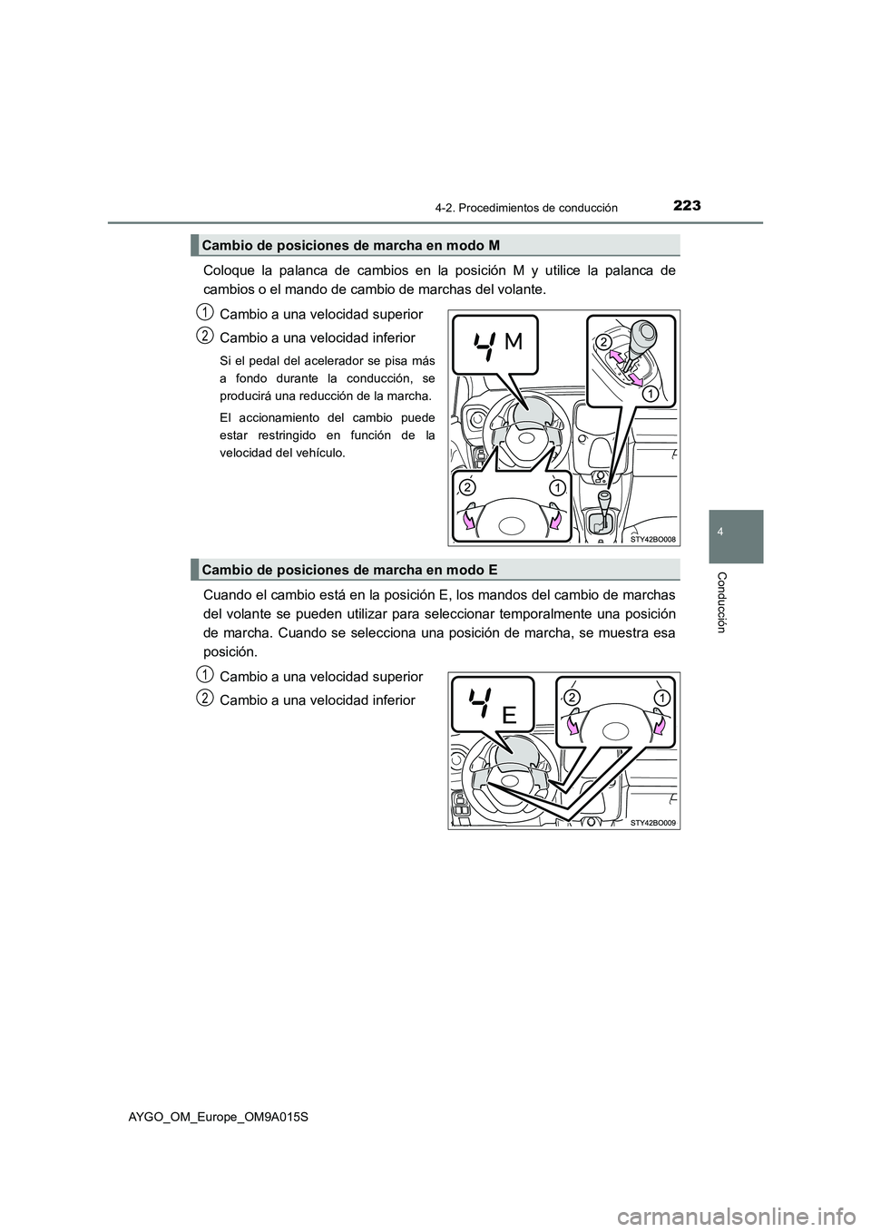 TOYOTA AYGO 2021 Manual del propietario (in Spanish) 2234-2. Procedimientos de conducción
4
Conducción
AYGO_OM_Europe_OM9A015S
Coloque la palanca de cambios en la posición M y utilice la palanca de
cambios o el mando de cambio de marchas del volante. TOYOTA AYGO 2021 Manual del propietario (in Spanish) 2234-2. Procedimientos de conducción
4
Conducción
AYGO_OM_Europe_OM9A015S
Coloque la palanca de cambios en la posición M y utilice la palanca de
cambios o el mando de cambio de marchas del volante.