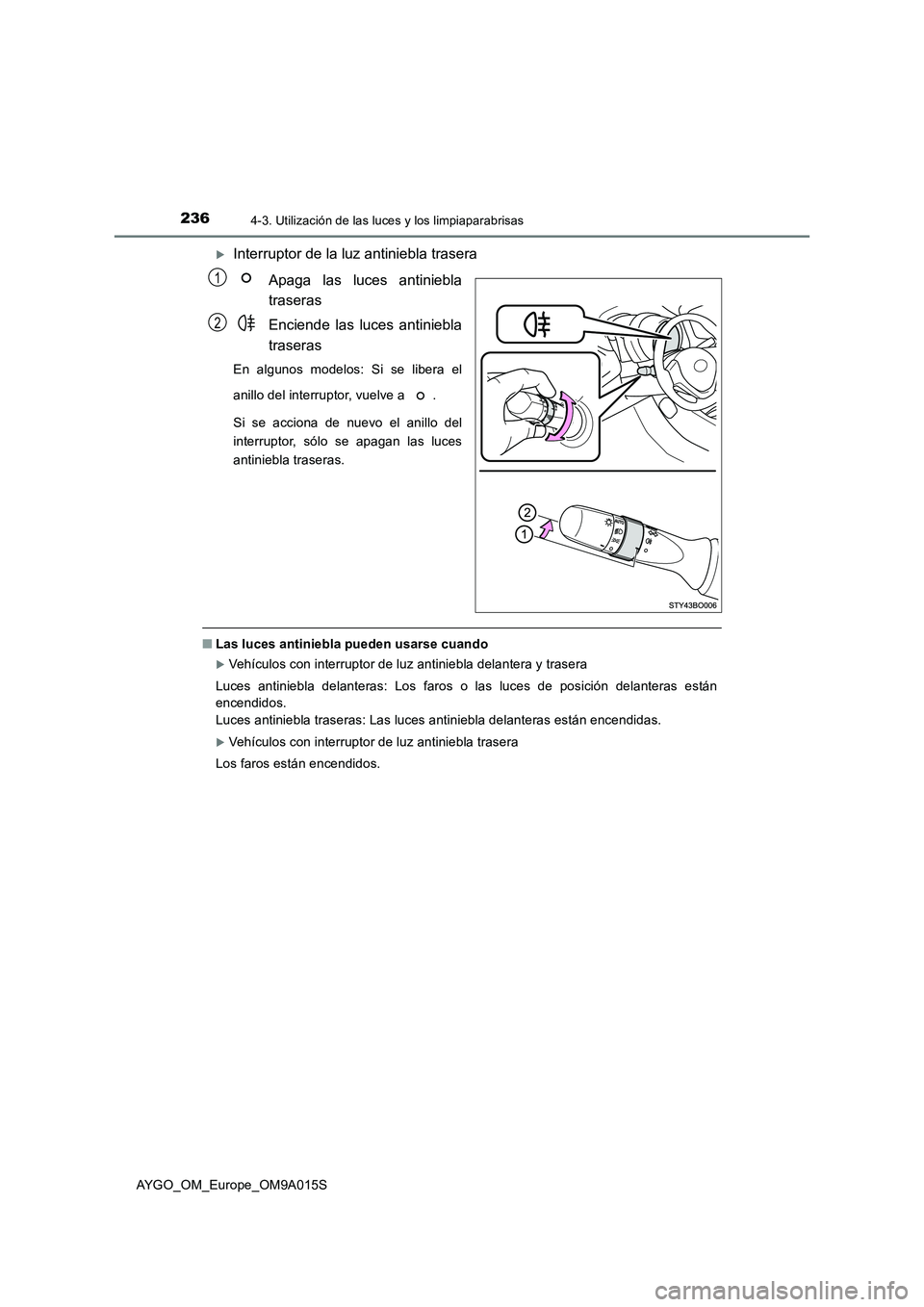 TOYOTA AYGO 2021  Manual del propietario (in Spanish) 2364-3. Utilización de las luces y los limpiaparabrisas
AYGO_OM_Europe_OM9A015S
Interruptor de la luz antiniebla trasera
Apaga las luces antiniebla
traseras
Enciende las luces antiniebla
traseras
