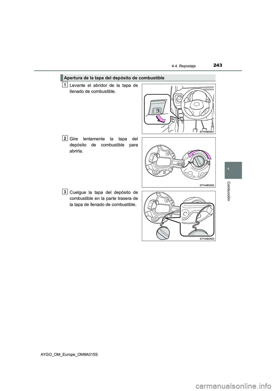 TOYOTA AYGO 2021  Manual del propietario (in Spanish) 2434-4. Repostaje
4
Conducción
AYGO_OM_Europe_OM9A015S
Levante el abridor de la tapa de
llenado de combustible.
Gire lentamente la tapa del
depósito de combustible para
abrirla.
Cuelgue la tapa del 