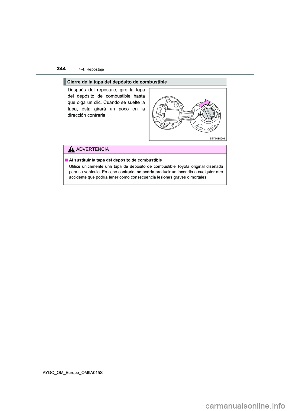TOYOTA AYGO 2021  Manual del propietario (in Spanish) 2444-4. Repostaje
AYGO_OM_Europe_OM9A015S
Después del repostaje, gire la tapa 
del depósito de combustible hasta
que oiga un clic. Cuando se suelte la 
tapa, ésta girará un poco en la 
dirección 