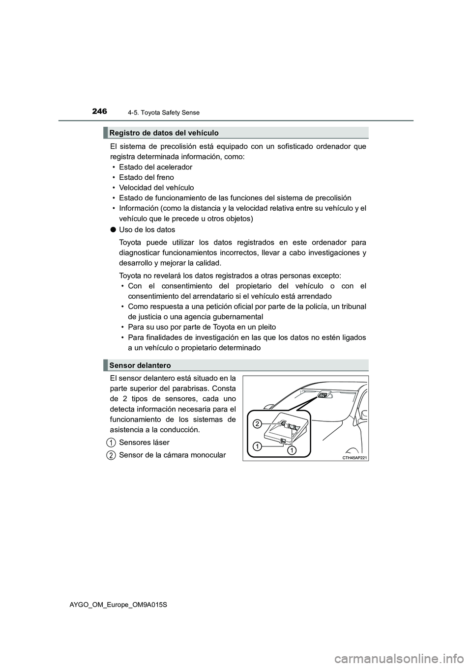 TOYOTA AYGO 2021 Manual del propietario (in Spanish) 2464-5. Toyota Safety Sense
AYGO_OM_Europe_OM9A015S
El sistema de precolisión está equipado con un sofisticado ordenador que
registra determinada información, como:
• Estado del acelerador
• Es TOYOTA AYGO 2021 Manual del propietario (in Spanish) 2464-5. Toyota Safety Sense
AYGO_OM_Europe_OM9A015S
El sistema de precolisión está equipado con un sofisticado ordenador que
registra determinada información, como:
• Estado del acelerador
• Es