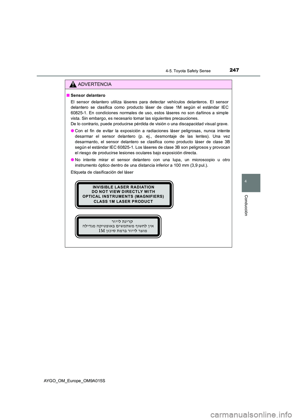 TOYOTA AYGO 2021 Manual del propietario (in Spanish) 2474-5. Toyota Safety Sense
4
Conducción
AYGO_OM_Europe_OM9A015S
ADVERTENCIA
■Sensor delantero
El sensor delantero utiliza láseres para detectar vehículos delanteros. El sensor
delantero se cla TOYOTA AYGO 2021 Manual del propietario (in Spanish) 2474-5. Toyota Safety Sense
4
Conducción
AYGO_OM_Europe_OM9A015S
ADVERTENCIA
■Sensor delantero
El sensor delantero utiliza láseres para detectar vehículos delanteros. El sensor
delantero se cla