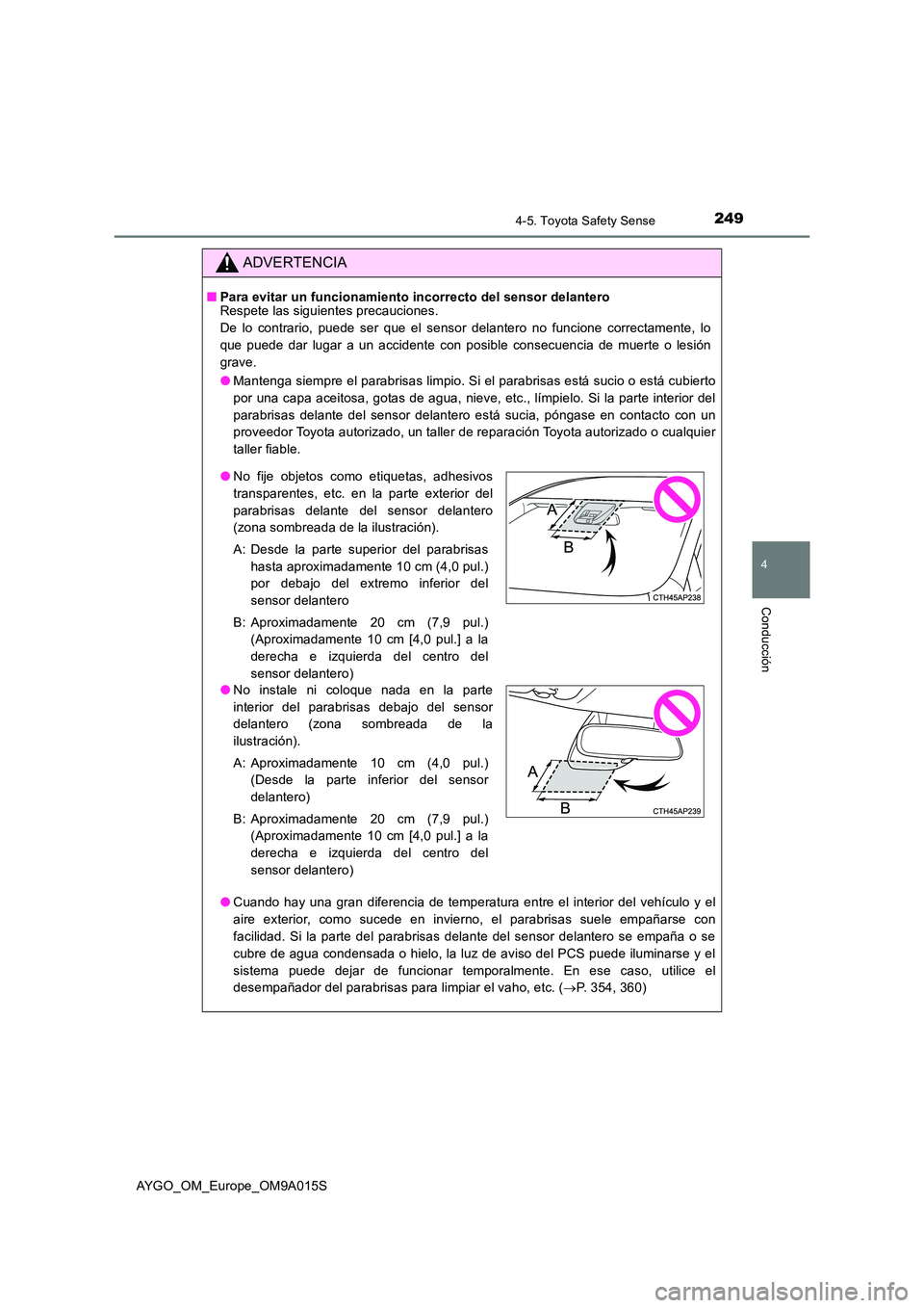 TOYOTA AYGO 2021 Manual del propietario (in Spanish) 2494-5. Toyota Safety Sense
4
Conducción
AYGO_OM_Europe_OM9A015S
ADVERTENCIA
■Para evitar un funcionamiento incorrecto del sensor delantero Respete las siguientes precauciones.
De lo contrario, pu TOYOTA AYGO 2021 Manual del propietario (in Spanish) 2494-5. Toyota Safety Sense
4
Conducción
AYGO_OM_Europe_OM9A015S
ADVERTENCIA
■Para evitar un funcionamiento incorrecto del sensor delantero Respete las siguientes precauciones.
De lo contrario, pu