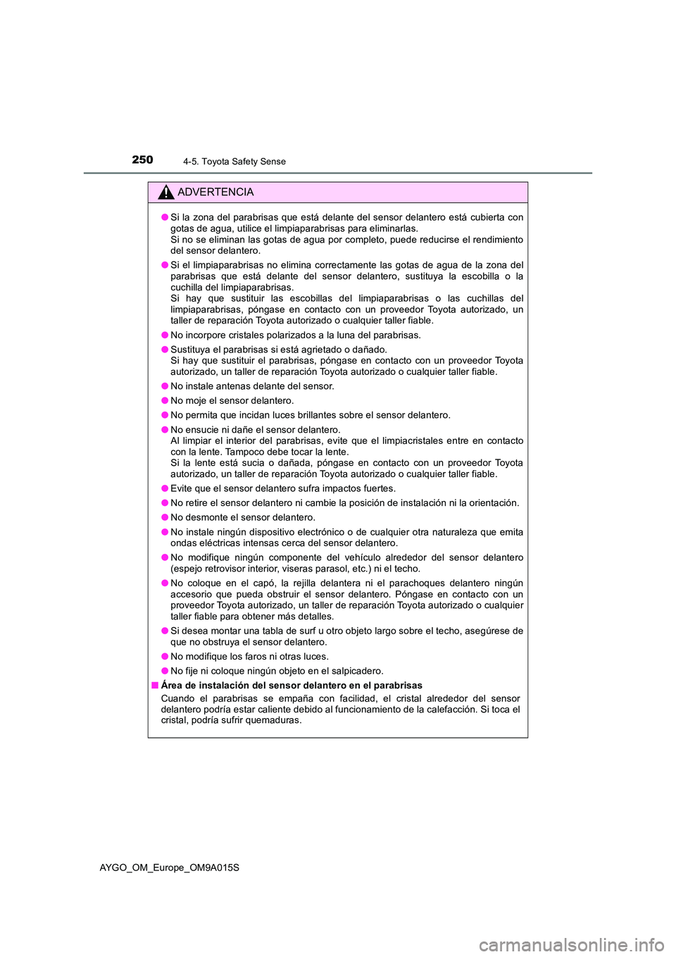 TOYOTA AYGO 2021 Manual del propietario (in Spanish) 2504-5. Toyota Safety Sense
AYGO_OM_Europe_OM9A015S
ADVERTENCIA
●Si la zona del parabrisas que está delante del sensor delantero está cubierta con gotas de agua, utilice el limpiaparabrisas para e TOYOTA AYGO 2021 Manual del propietario (in Spanish) 2504-5. Toyota Safety Sense
AYGO_OM_Europe_OM9A015S
ADVERTENCIA
●Si la zona del parabrisas que está delante del sensor delantero está cubierta con gotas de agua, utilice el limpiaparabrisas para e