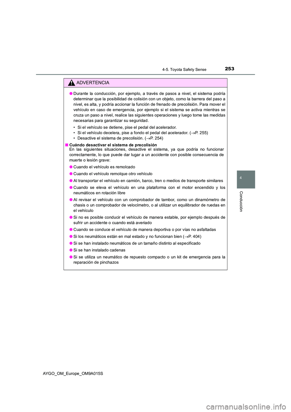 TOYOTA AYGO 2021  Manual del propietario (in Spanish) 2534-5. Toyota Safety Sense
4
Conducción
AYGO_OM_Europe_OM9A015S
ADVERTENCIA
●Durante la conducción, por ejemplo, a través de pasos a nivel, el sistema podría 
determinar que la posibilidad de c