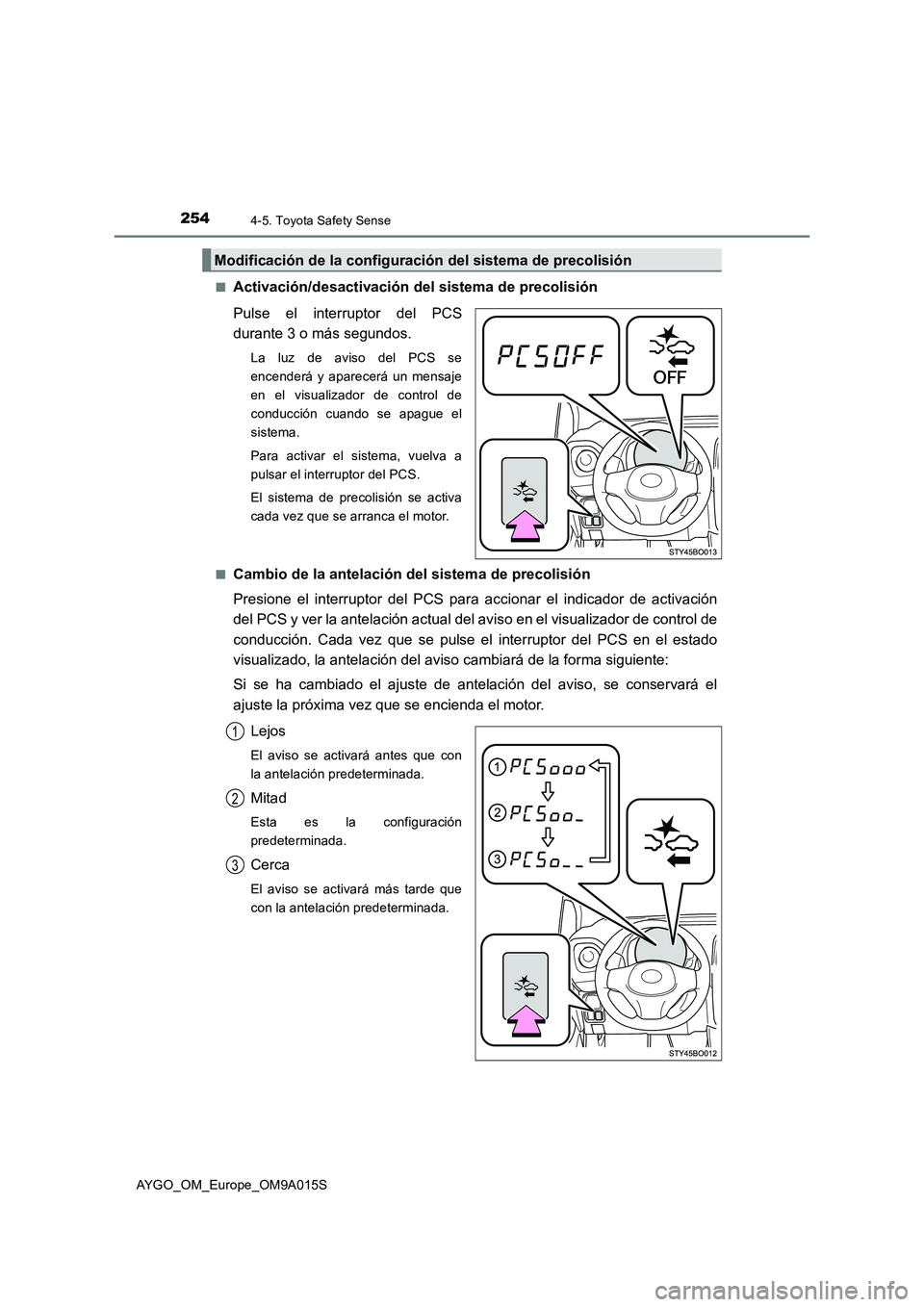 TOYOTA AYGO 2021  Manual del propietario (in Spanish) 2544-5. Toyota Safety Sense
AYGO_OM_Europe_OM9A015S■
Activación/desactivación del sistema de precolisión
Pulse el interruptor del PCS
durante 3 o más segundos.
La luz de aviso del PCS se
encende