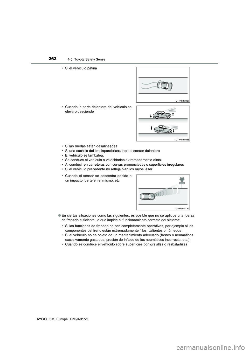 TOYOTA AYGO 2021  Manual del propietario (in Spanish) 2624-5. Toyota Safety Sense
AYGO_OM_Europe_OM9A015S 
• Si las ruedas están desalineadas 
• Si una cuchilla del limpiaparabrisas tapa el sensor delantero
• El vehículo se tambalea. 
• Se cond