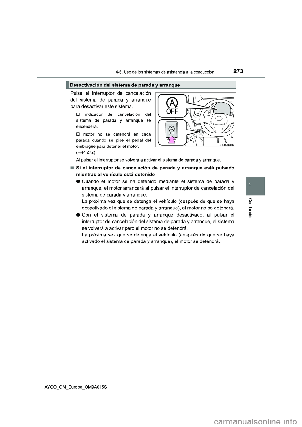 TOYOTA AYGO 2021  Manual del propietario (in Spanish) 2734-6. Uso de los sistemas de asistencia a la conducción
4
Conducción
AYGO_OM_Europe_OM9A015S
Pulse el interruptor de cancelación
del sistema de parada y arranque
para desactivar este sistema.
El 