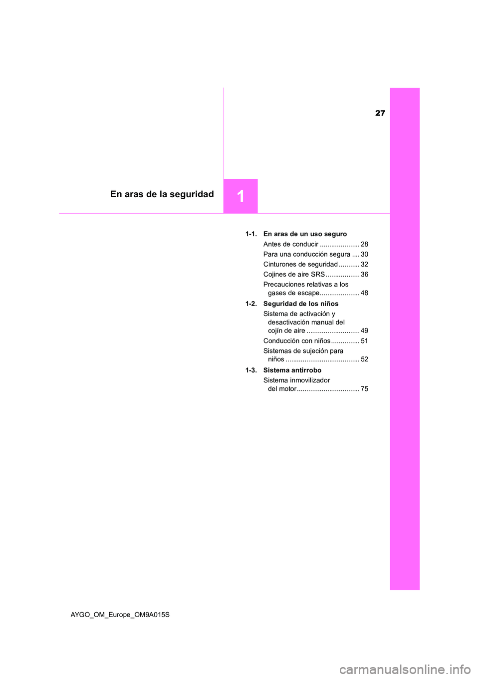 TOYOTA AYGO 2021 Manual del propietario (in Spanish) 27
1En aras de la seguridad
AYGO_OM_Europe_OM9A015S
1-1. En aras de un uso seguro
Antes de conducir ..................... 28
Para una conducción segura .... 30
Cinturones de seguridad ........... TOYOTA AYGO 2021 Manual del propietario (in Spanish) 27
1En aras de la seguridad
AYGO_OM_Europe_OM9A015S
1-1. En aras de un uso seguro
Antes de conducir ..................... 28
Para una conducción segura .... 30
Cinturones de seguridad ...........