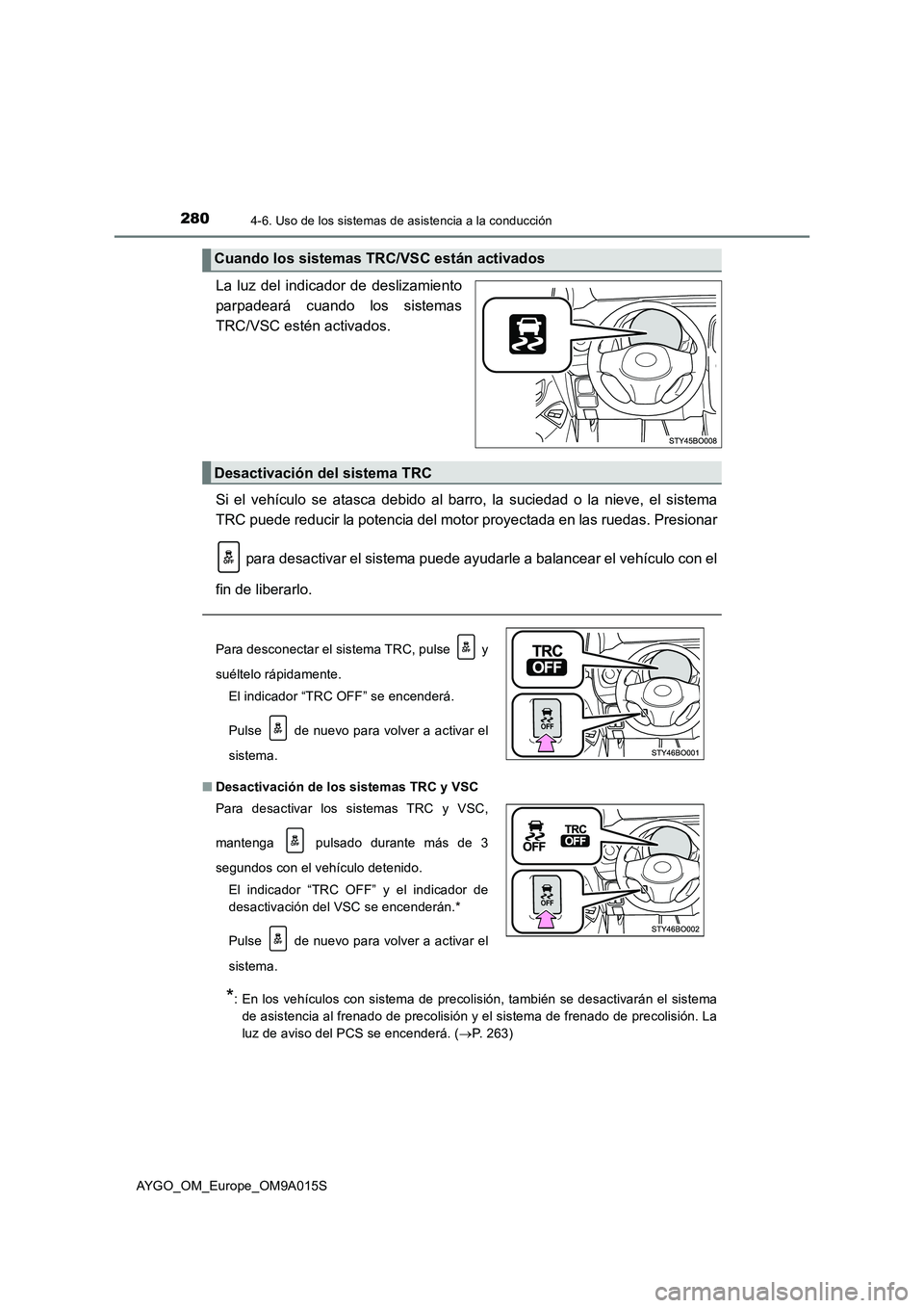 TOYOTA AYGO 2021  Manual del propietario (in Spanish) 2804-6. Uso de los sistemas de asistencia a la conducción
AYGO_OM_Europe_OM9A015S
La luz del indicador de deslizamiento
parpadeará cuando los sistemas
TRC/VSC estén activados.
Si el vehículo se at